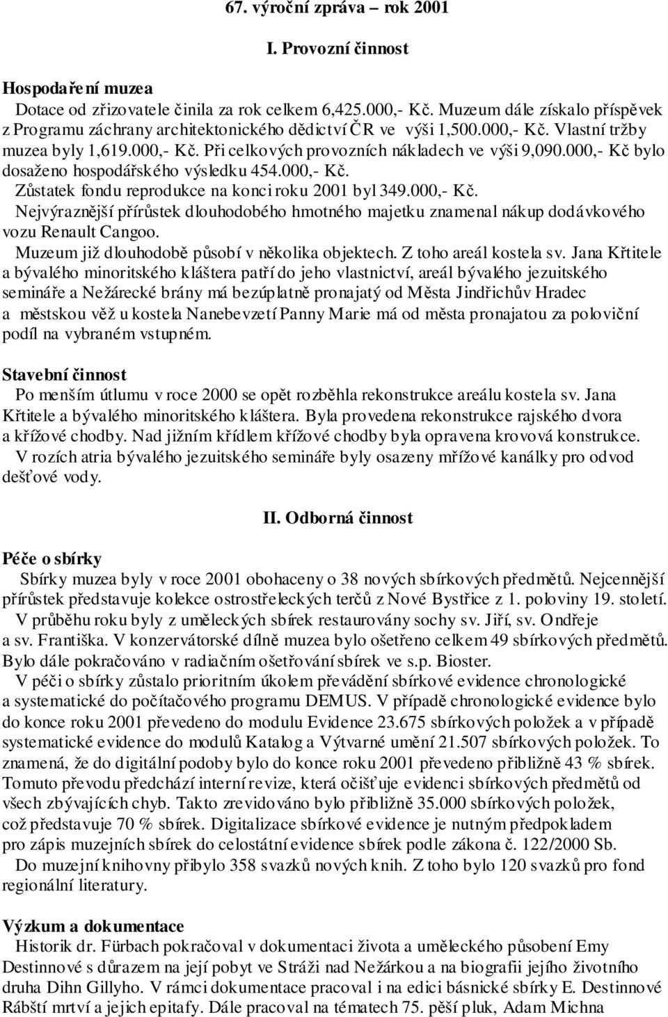 000,- Kč bylo dosaženo hospodářského výsledku 454.000,- Kč. Zůstatek fondu reprodukce na konci roku 2001 byl 349.000,- Kč. Nejvýraznější přírůstek dlouhodobého hmotného majetku znamenal nákup dodávkového vozu Renault Cangoo.