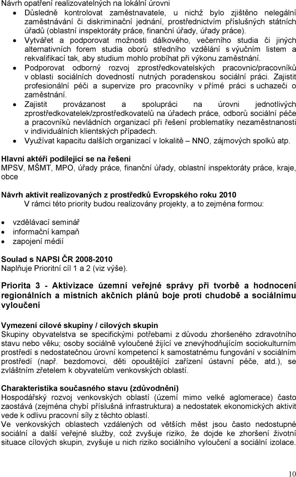 Vytvářet a podporovat možnosti dálkového, večerního studia či jiných alternativních forem studia oborů středního vzdělání s výučním listem a rekvalifikací tak, aby studium mohlo probíhat při výkonu