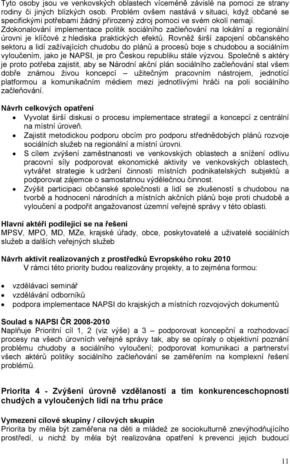 Zdokonalování implementace politik sociálního začleňování na lokální a regionální úrovni je klíčové z hlediska praktických efektů.