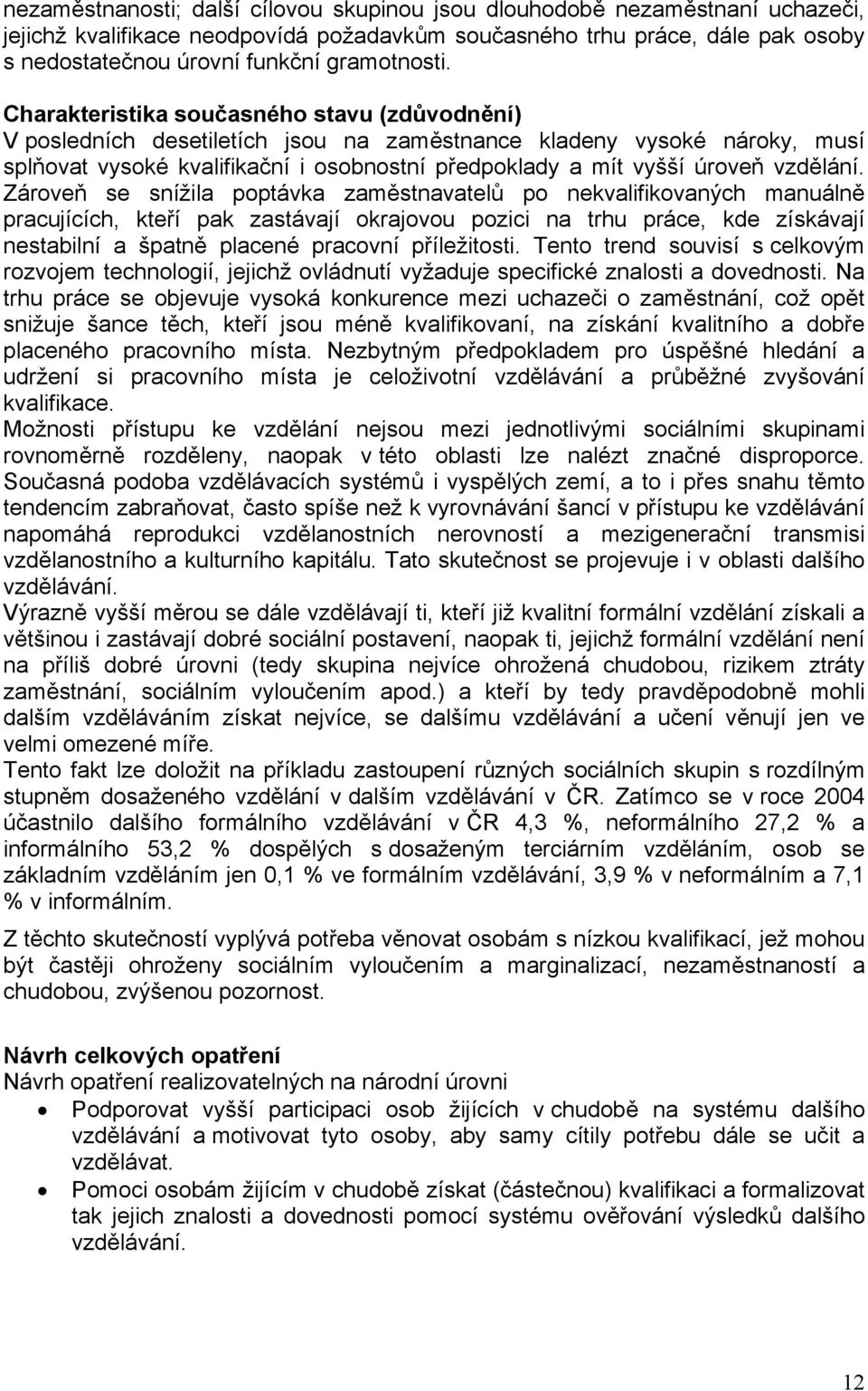 Charakteristika současného stavu (zdůvodnění) V posledních desetiletích jsou na zaměstnance kladeny vysoké nároky, musí splňovat vysoké kvalifikační i osobnostní předpoklady a mít vyšší úroveň