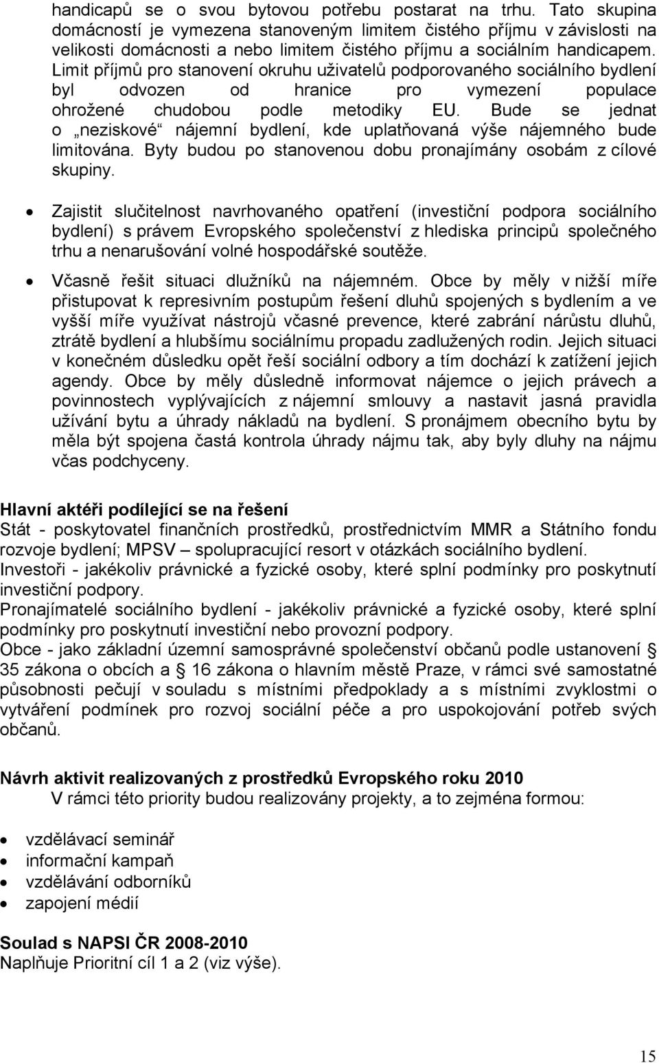 Limit příjmů pro stanovení okruhu uživatelů podporovaného sociálního bydlení byl odvozen od hranice pro vymezení populace ohrožené chudobou podle metodiky EU.