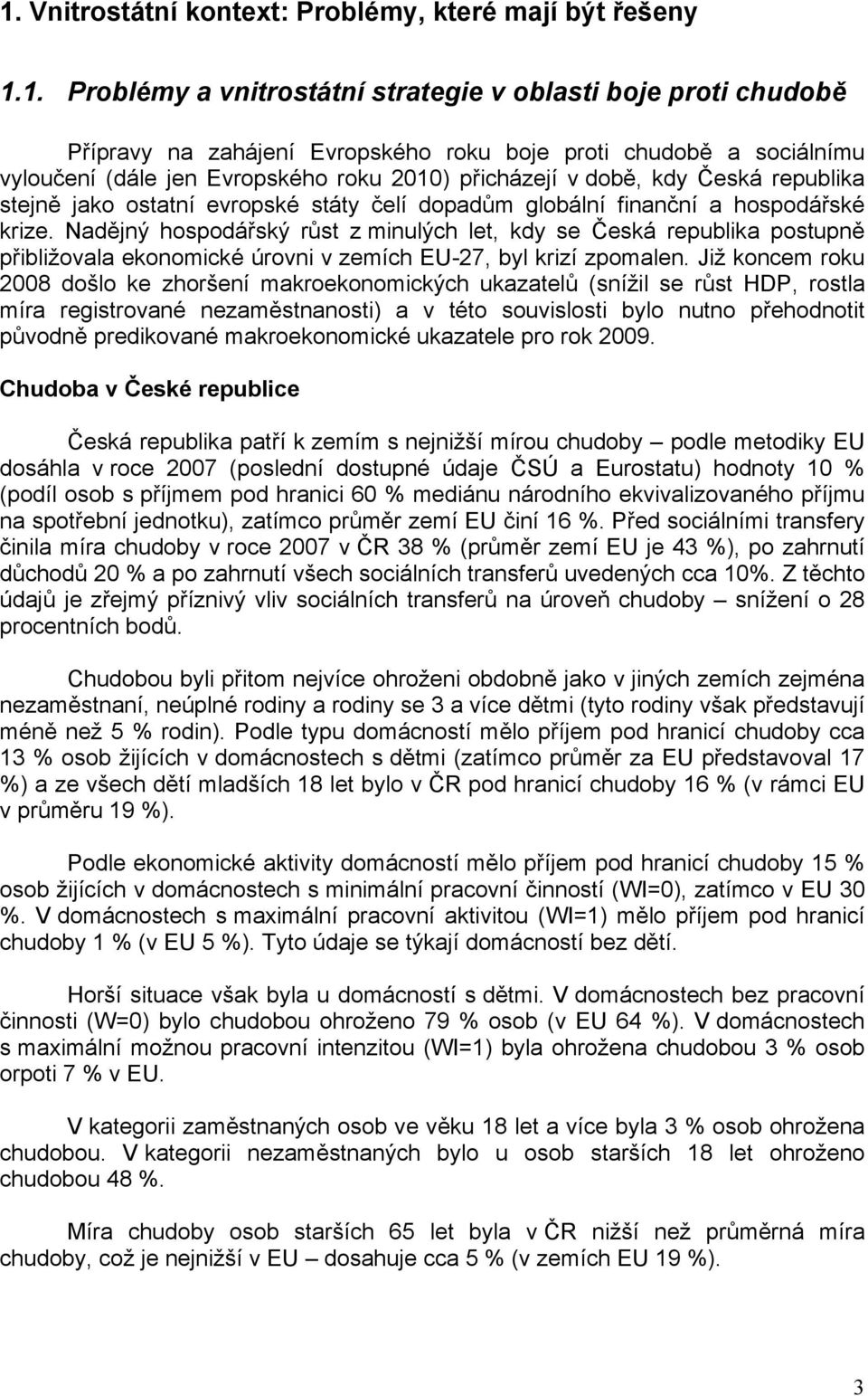 Nadějný hospodářský růst z minulých let, kdy se Česká republika postupně přibližovala ekonomické úrovni v zemích EU-27, byl krizí zpomalen.