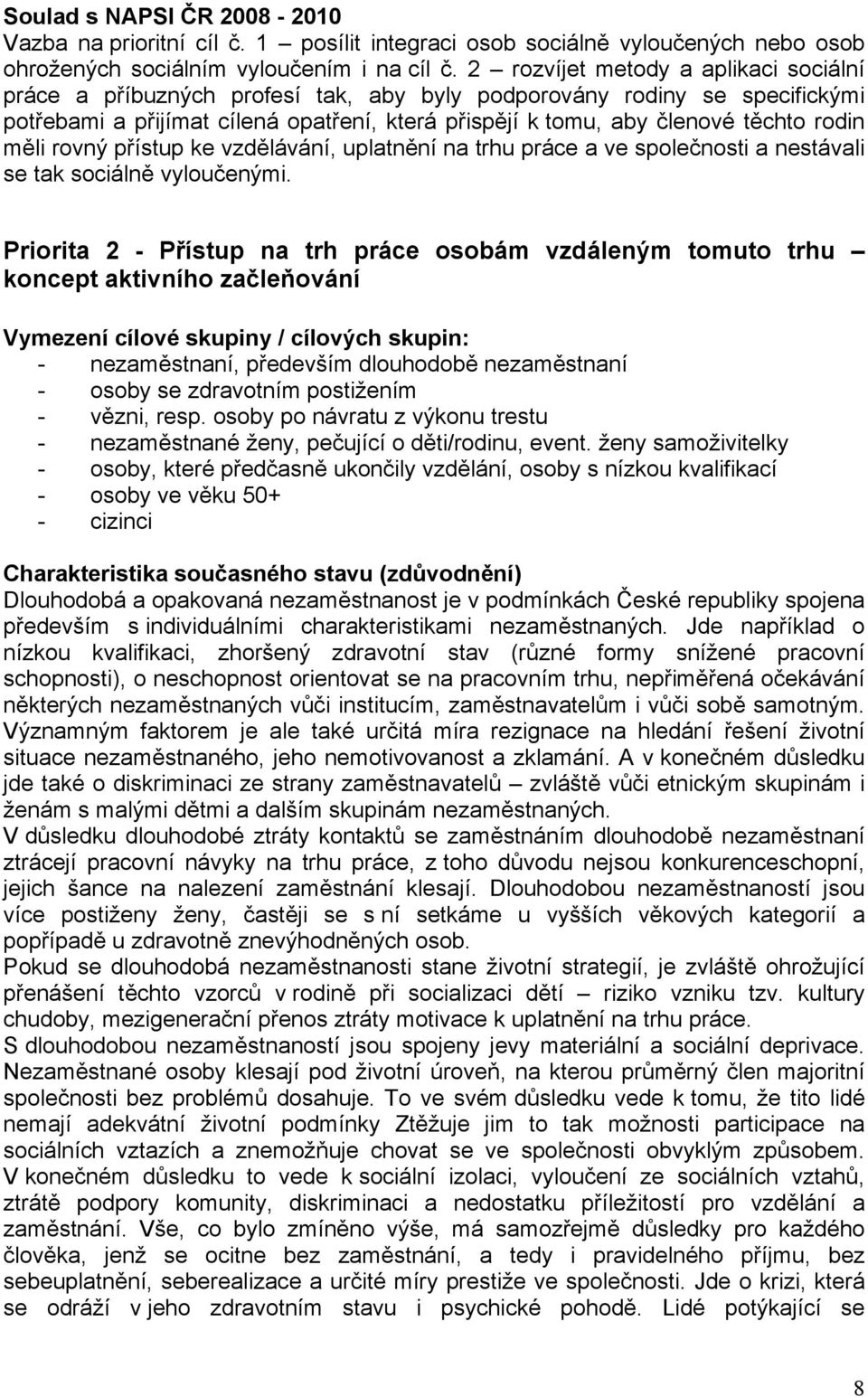 měli rovný přístup ke vzdělávání, uplatnění na trhu práce a ve společnosti a nestávali se tak sociálně vyloučenými.