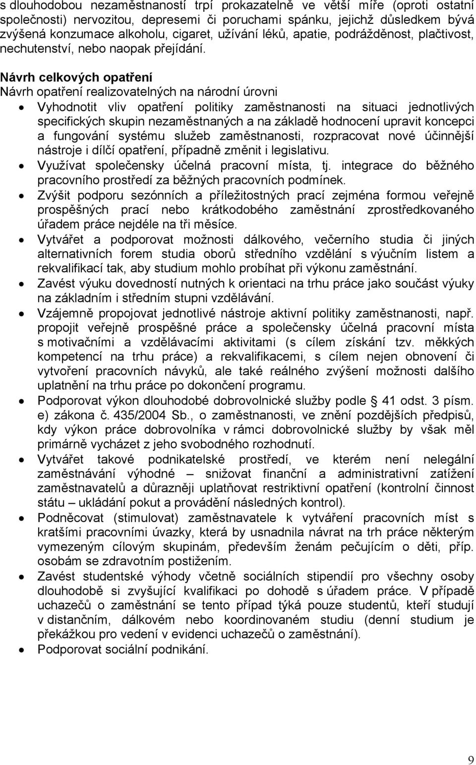 Návrh celkových opatření Návrh opatření realizovatelných na národní úrovni Vyhodnotit vliv opatření politiky zaměstnanosti na situaci jednotlivých specifických skupin nezaměstnaných a na základě