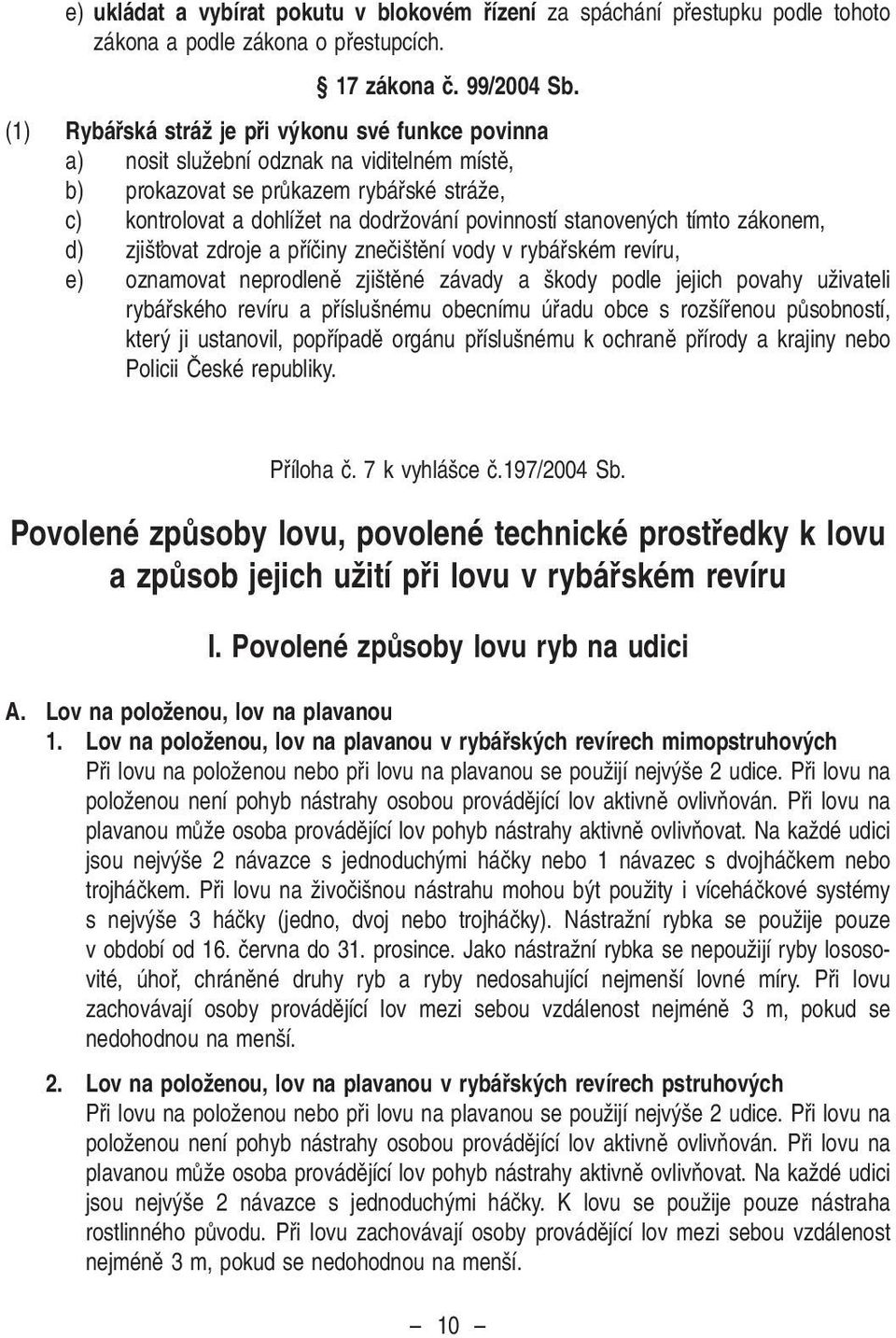 stanoven ch tímto zákonem, d) zji Èovat zdroje a pfiíãiny zneãi tûní vody v rybáfiském revíru, e) oznamovat neprodlenû zji tûné závady a kody podle jejich povahy uïivateli rybáfiského revíru a