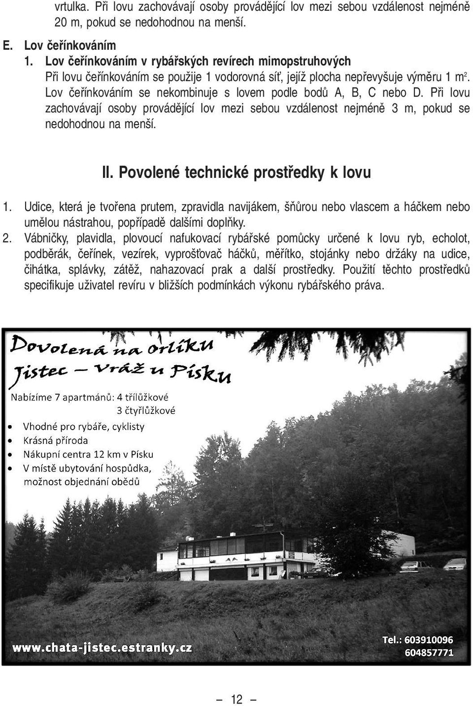 Lov ãefiínkováním se nekombinuje s lovem podle bodû A, B, C nebo D. Pfii lovu zachovávají osoby provádûjící lov mezi sebou vzdálenost nejménû 3 m, pokud se nedohodnou na men í. II.