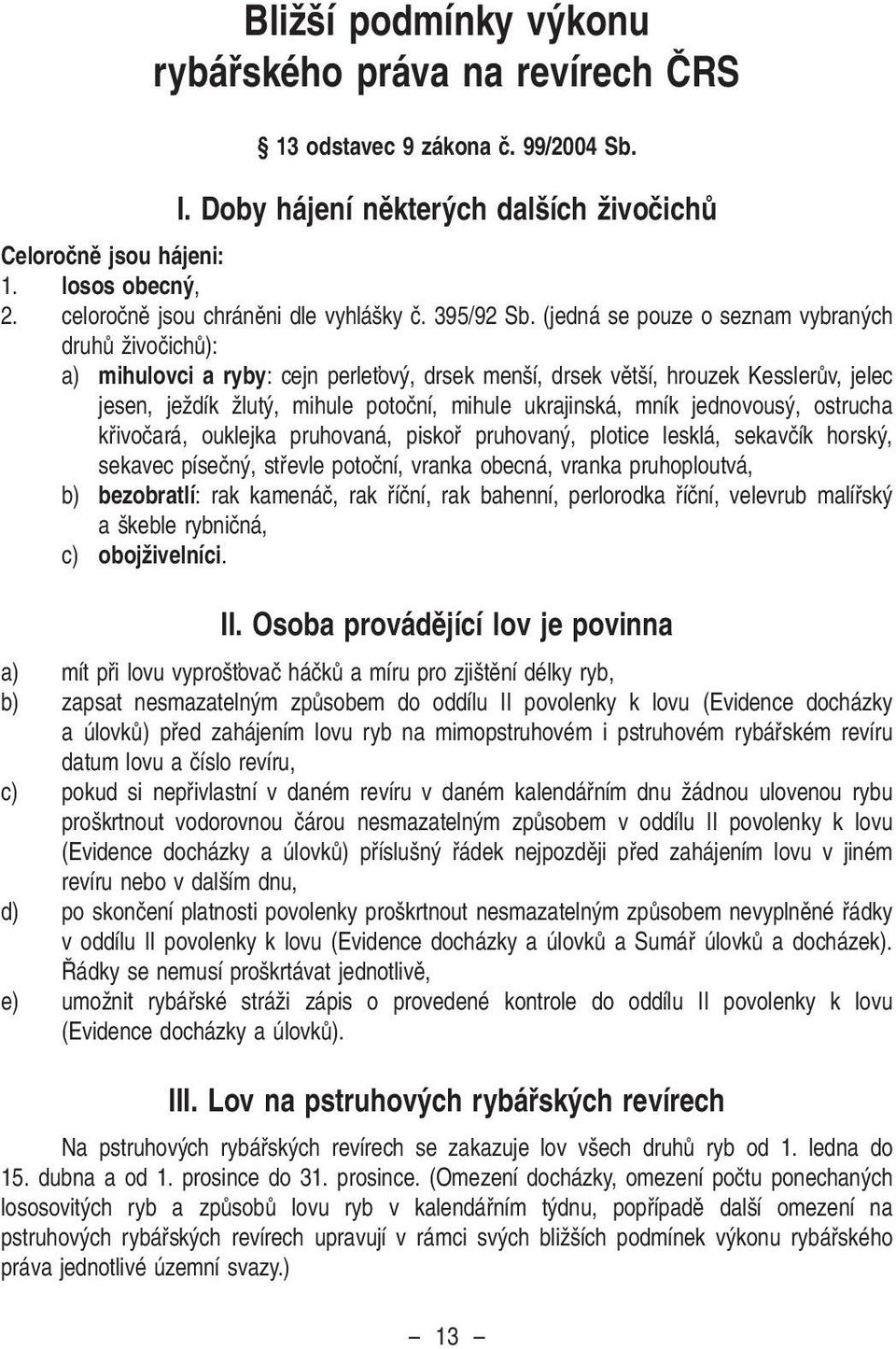 (jedná se pouze o seznam vybran ch druhû ÏivoãichÛ): a) mihulovci a ryby: cejn perleèov, drsek men í, drsek vût í, hrouzek KesslerÛv, jelec jesen, jeïdík Ïlut, mihule potoãní, mihule ukrajinská, mník