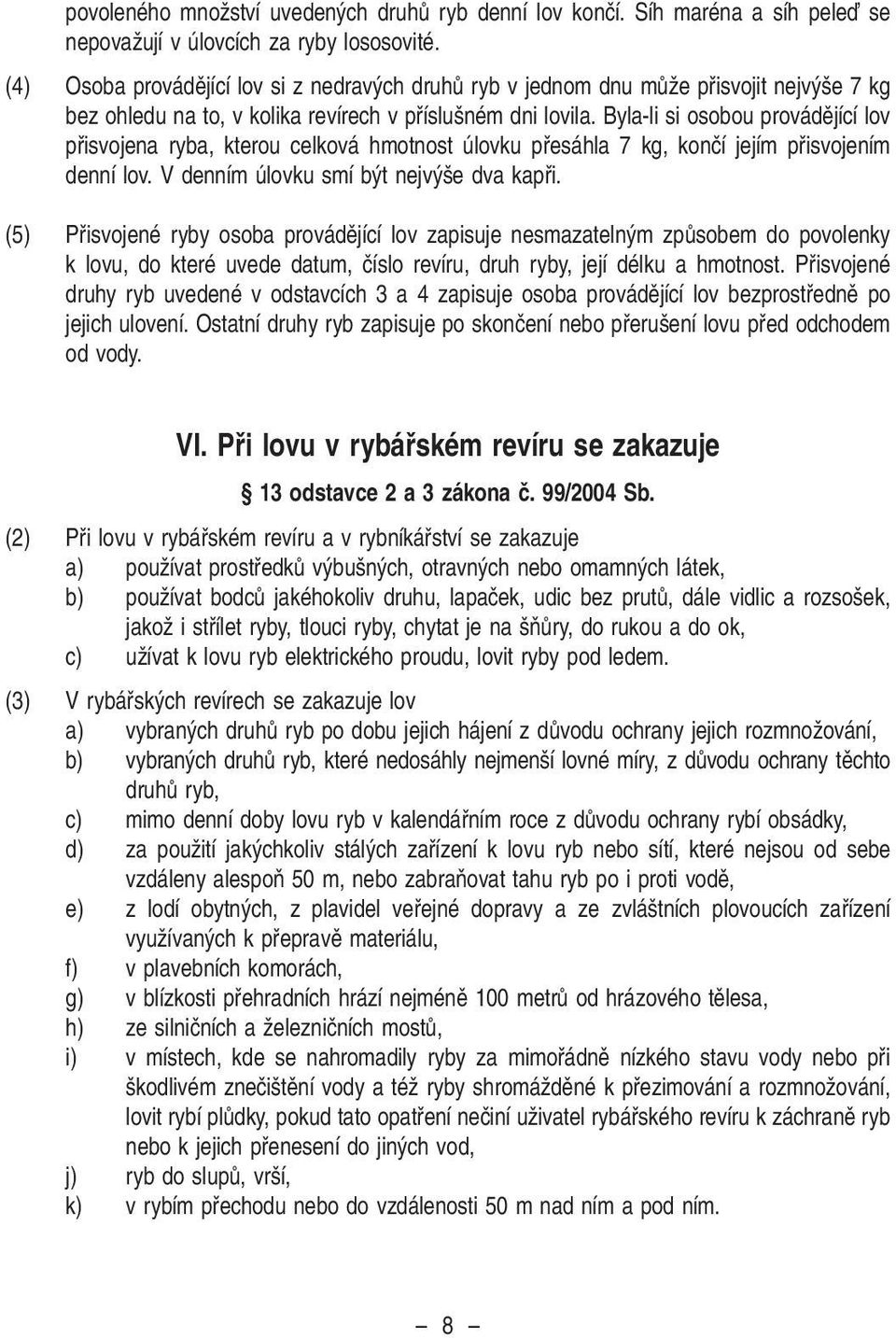 Byla-li si osobou provádûjící lov pfiisvojena ryba, kterou celková hmotnost úlovku pfiesáhla 7 kg, konãí jejím pfiisvojením denní lov. V denním úlovku smí b t nejv e dva kapfii.