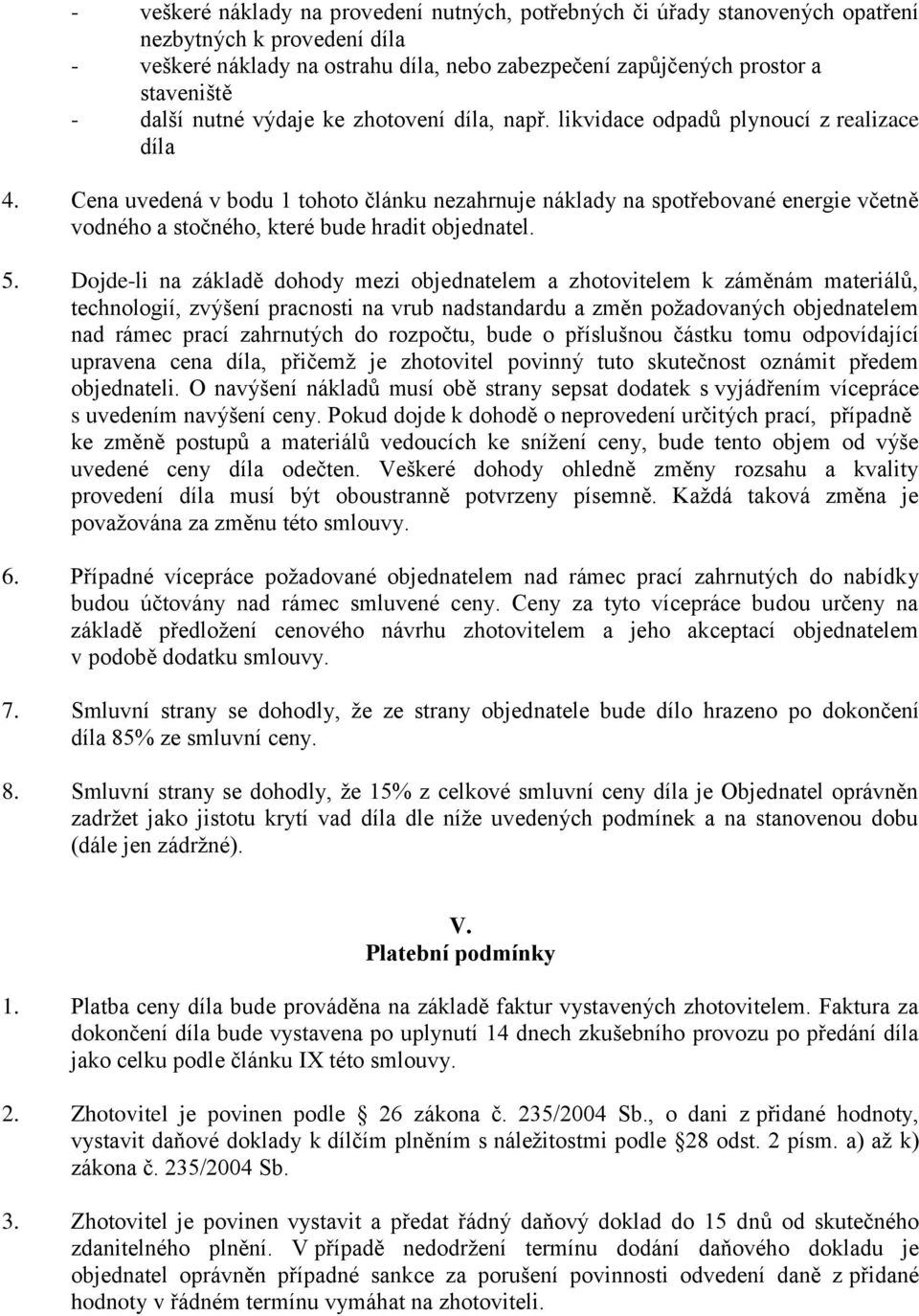 Cena uvedená v bodu 1 tohoto článku nezahrnuje náklady na spotřebované energie včetně vodného a stočného, které bude hradit objednatel. 5.