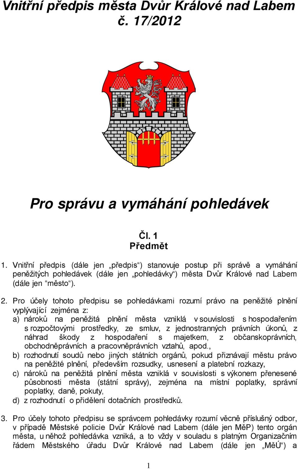 Pro účely tohoto předpisu se pohledávkami rozumí právo na peněžité plnění vyplývající zejména z: a) nároků na peněžitá plnění města vzniklá v souvislosti s hospodařením s rozpočtovými prostředky, ze