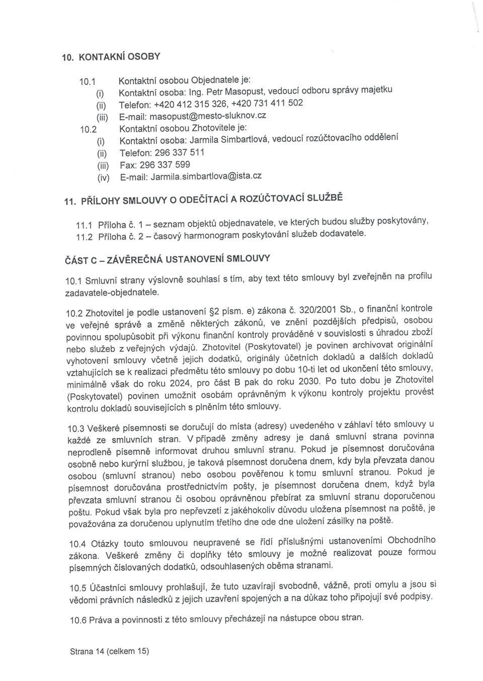 2 Kontaktni osobou Zhotovitele je: (i) Kontaktni osoba: Jarmila Simbartlov6, vedoucf roz(dtovaciho oddeleni (ii) Telefon: 296337511 (iii) Fax: 296337599 (iv) E-mail: Jarmila.simbartlova@ista'cz 11.