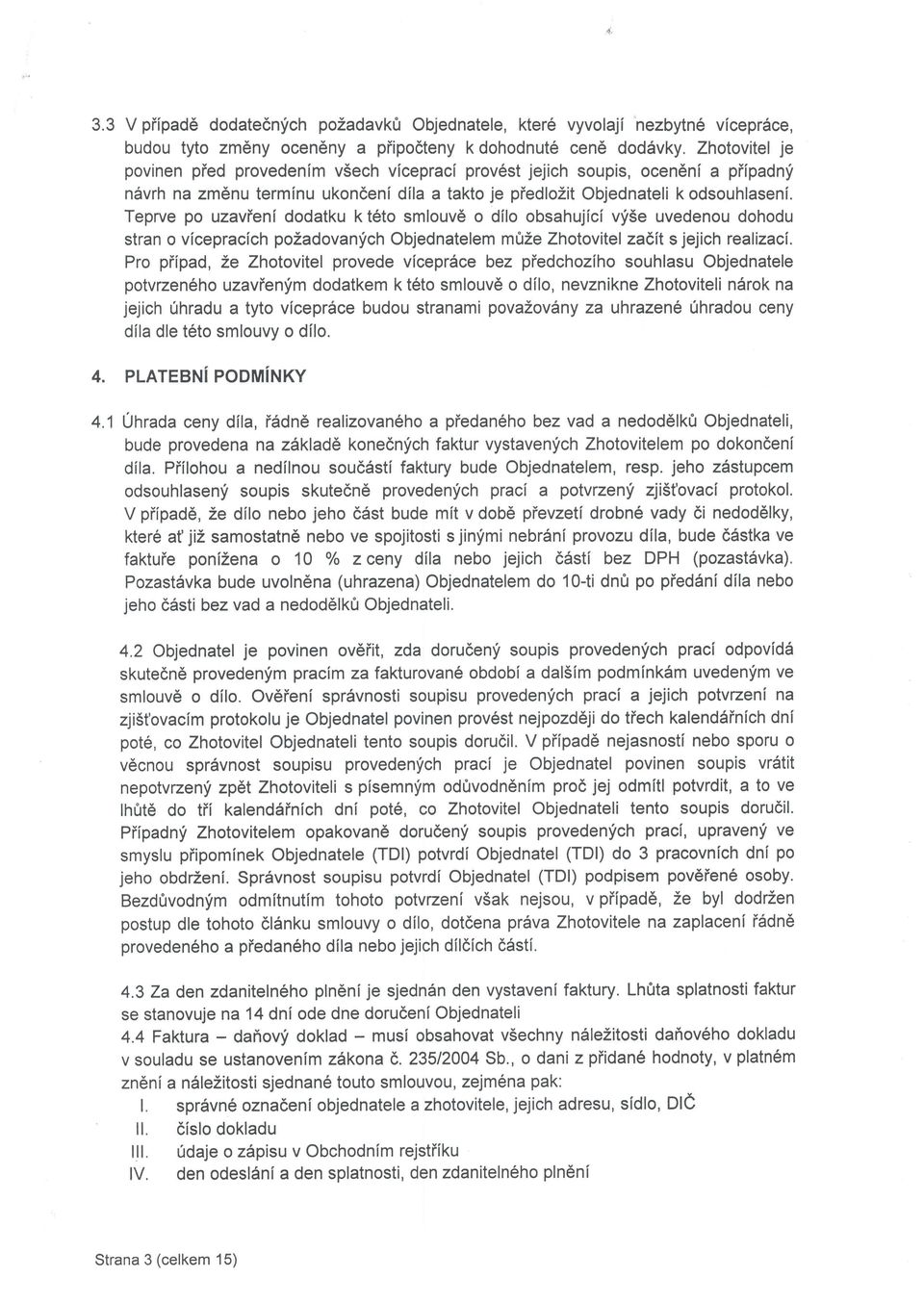 Teprve po uzavieni dodatku k t6to smlouve o dilo obsahujici v1i5e uvedenou dohodu stran o vicepracich pozadovanfch Objednatelem[t2e Zhotovitel za6lt s jejich realizacl, Pro piipad, 2e Zhotovitel