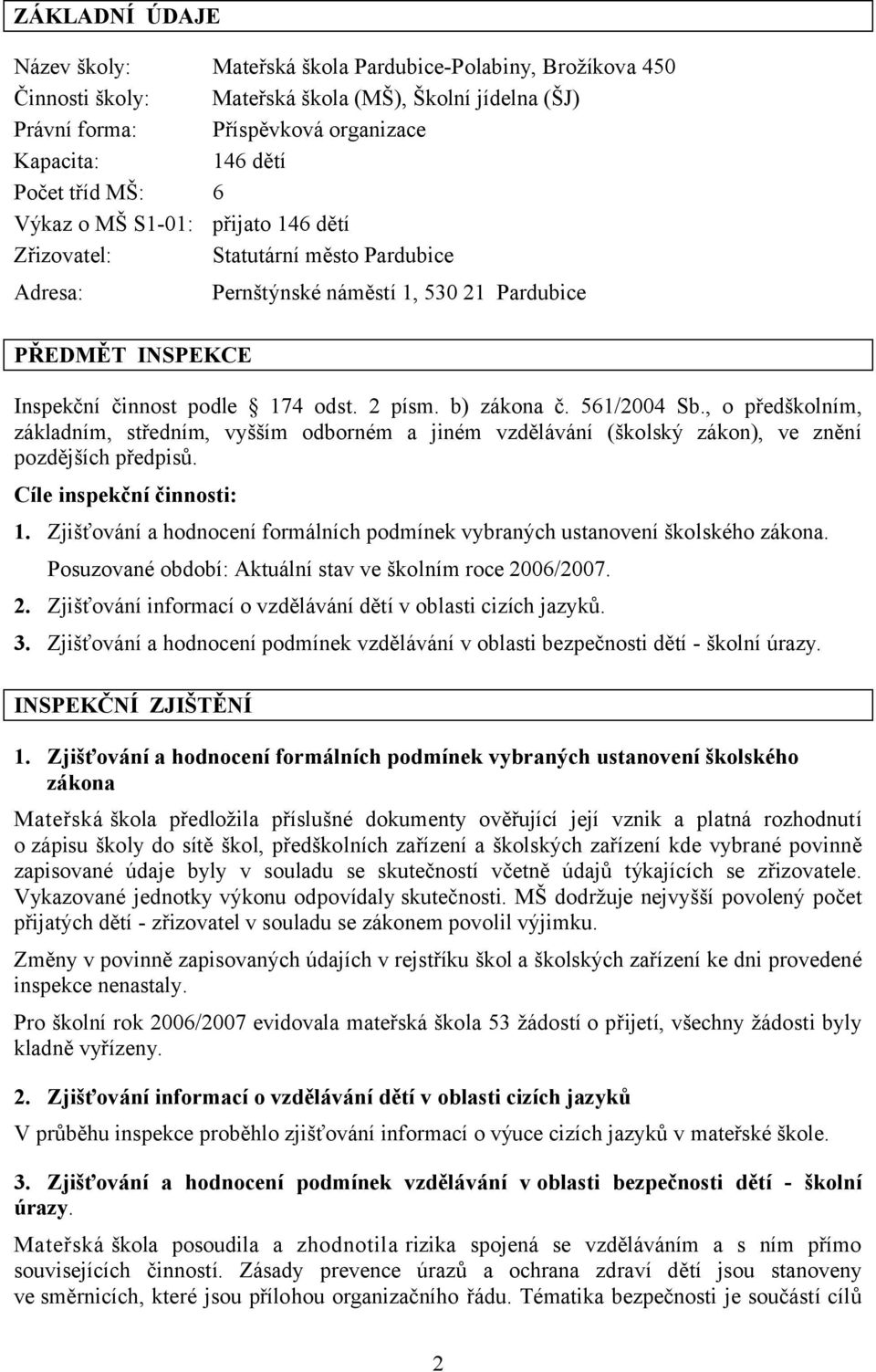 b) zákona č. 561/2004 Sb., o předškolním, základním, středním, vyšším odborném a jiném vzdělávání (školský zákon), ve znění pozdějších předpisů. Cíle inspekční činnosti: 1.