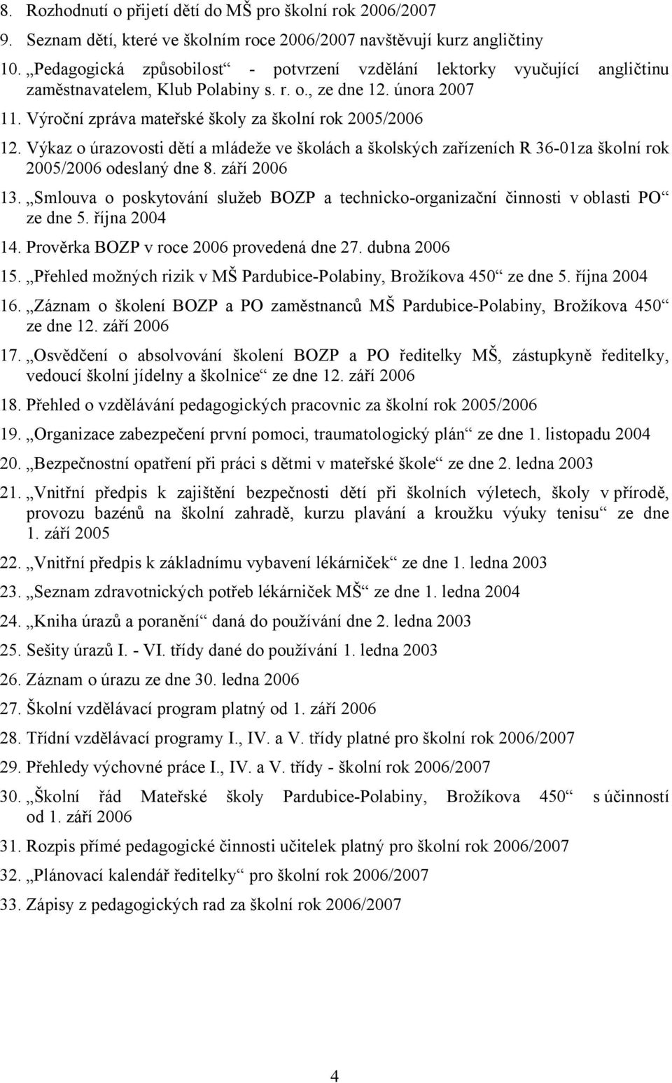 Výkaz o úrazovosti dětí a mládeže ve školách a školských zařízeních R 36-01za školní rok 2005/2006 odeslaný dne 8. září 2006 13.