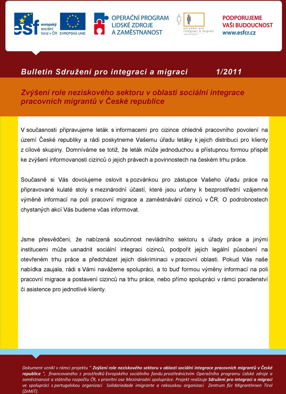 Současně si Vás dovolujeme oslovit s pozvánkou pro zástupce Vašeho úřadu práce na připravované kulaté stoly s mezinárodní účastí, které jsou určeny k bezprostřední vzájemné výměně informací na poli