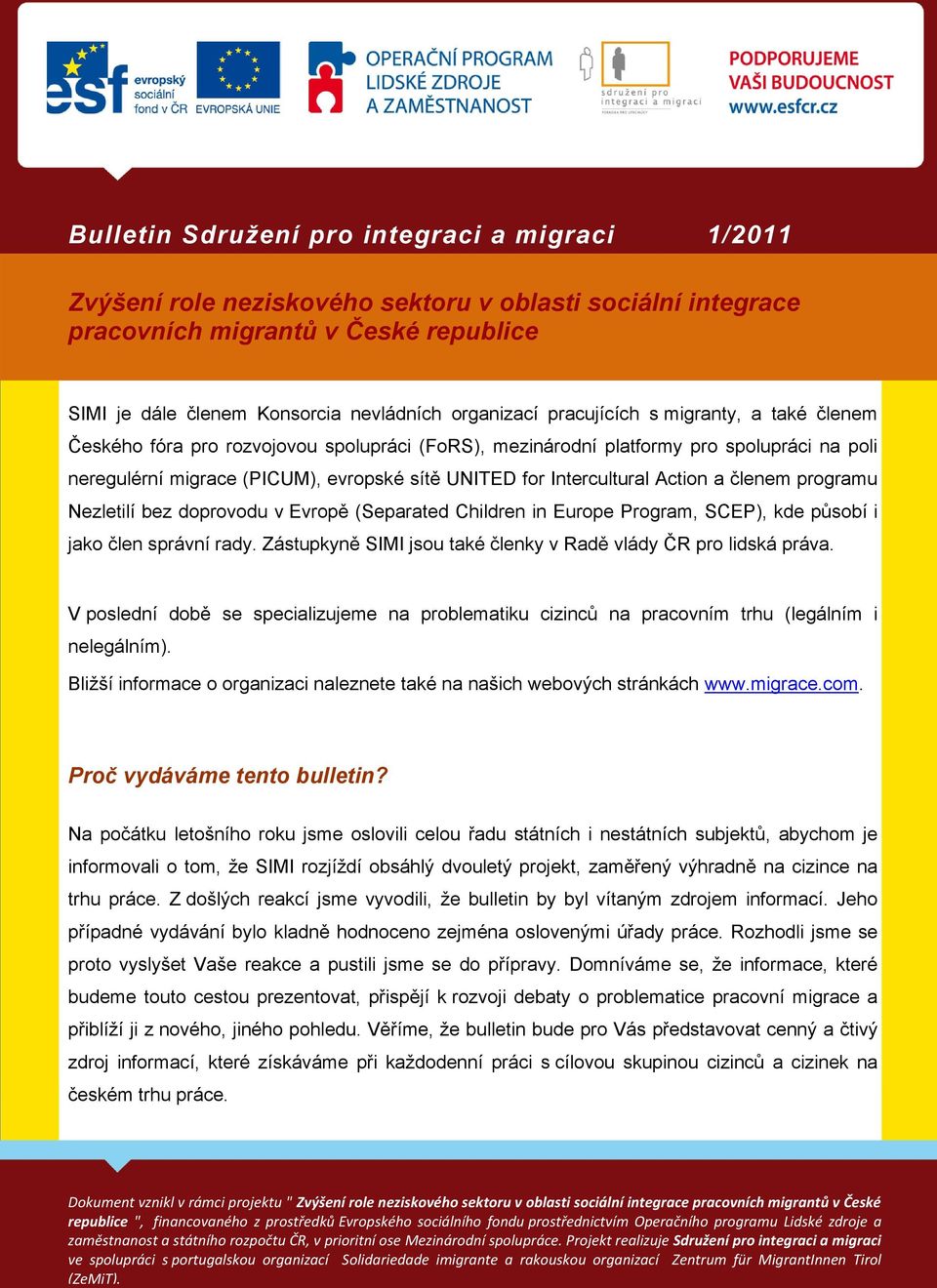 Zástupkyně SIMI jsou také členky v Radě vlády ČR pro lidská práva. V poslední době se specializujeme na problematiku cizinců na pracovním trhu (legálním i nelegálním).