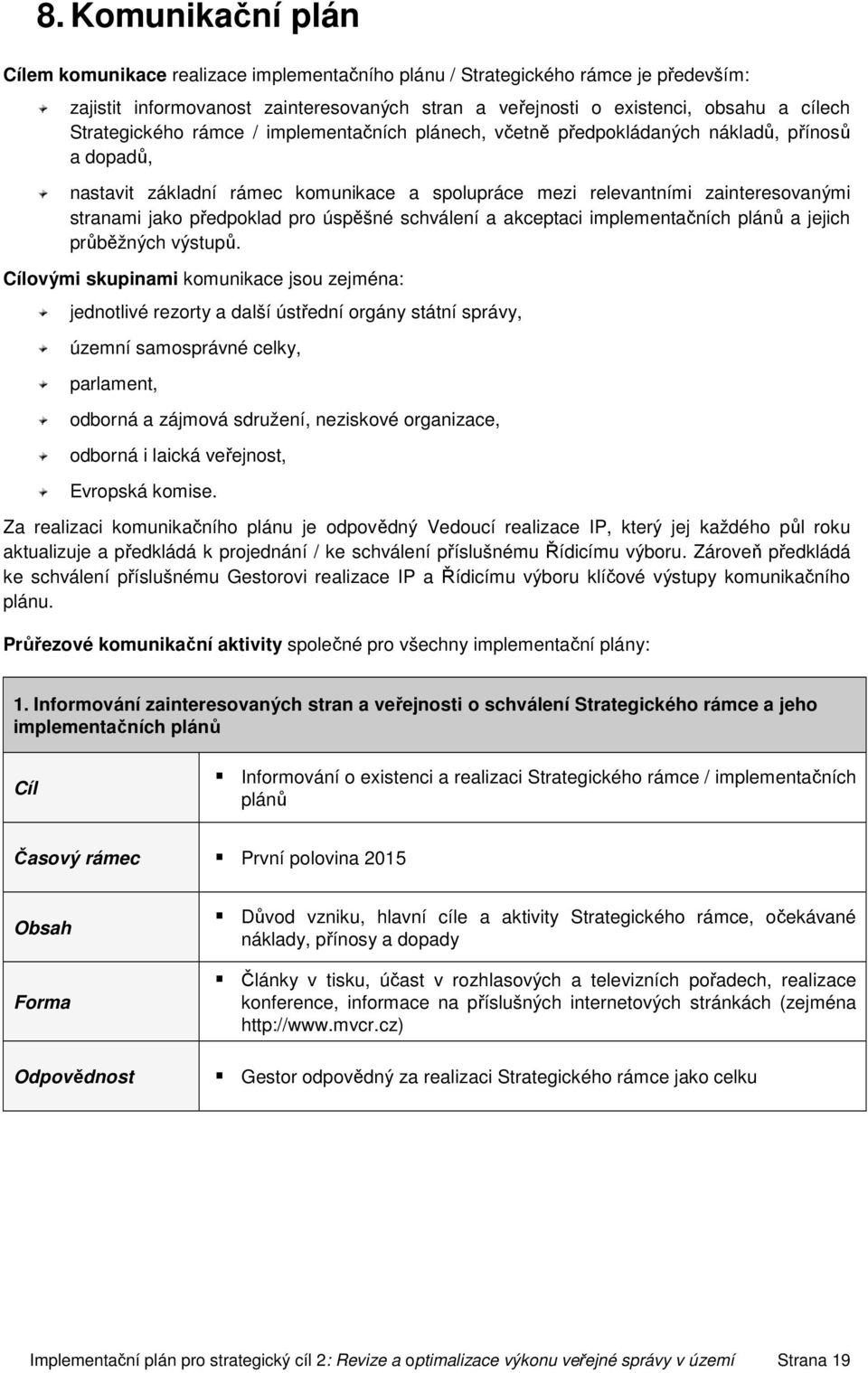 předpoklad pro úspěšné schválení a akceptaci implementačních plánů a jejich průběžných výstupů.