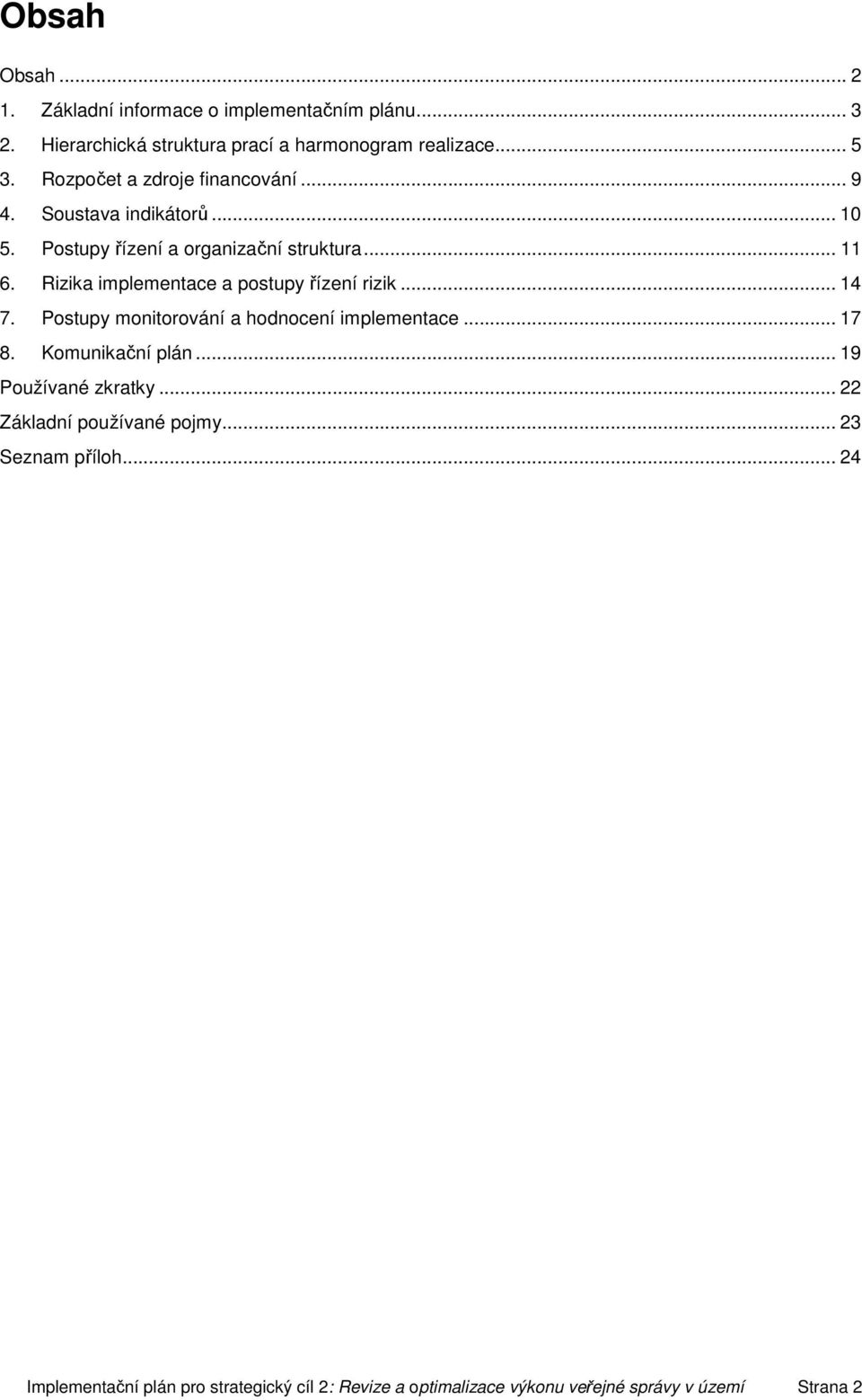 Rizika implementace a postupy řízení rizik... 14 7. Postupy monitorování a hodnocení implementace... 17 8. Komunikační plán.