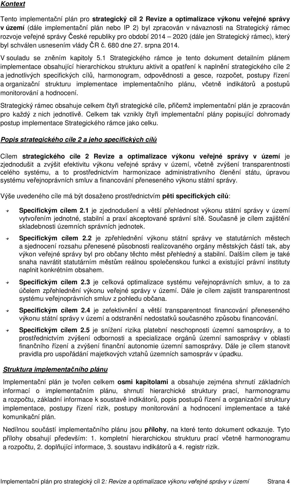 1 Strategického rámce je tento dokument detailním plánem implementace obsahující hierarchickou strukturu aktivit a opatření k naplnění strategického cíle 2 a jednotlivých specifických cílů,