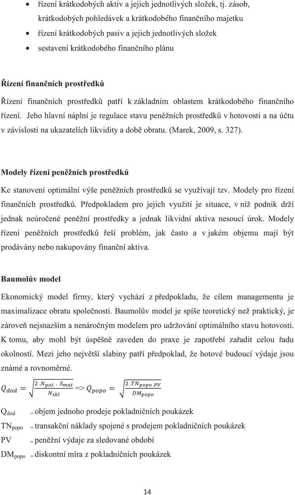 prostedk patí k základním oblastem krátkodobého finanního ízení. Jeho hlavní náplní je regulace stavu penžních prostedk v hotovosti a na útu v závislosti na ukazatelích likvidity a dob obratu.