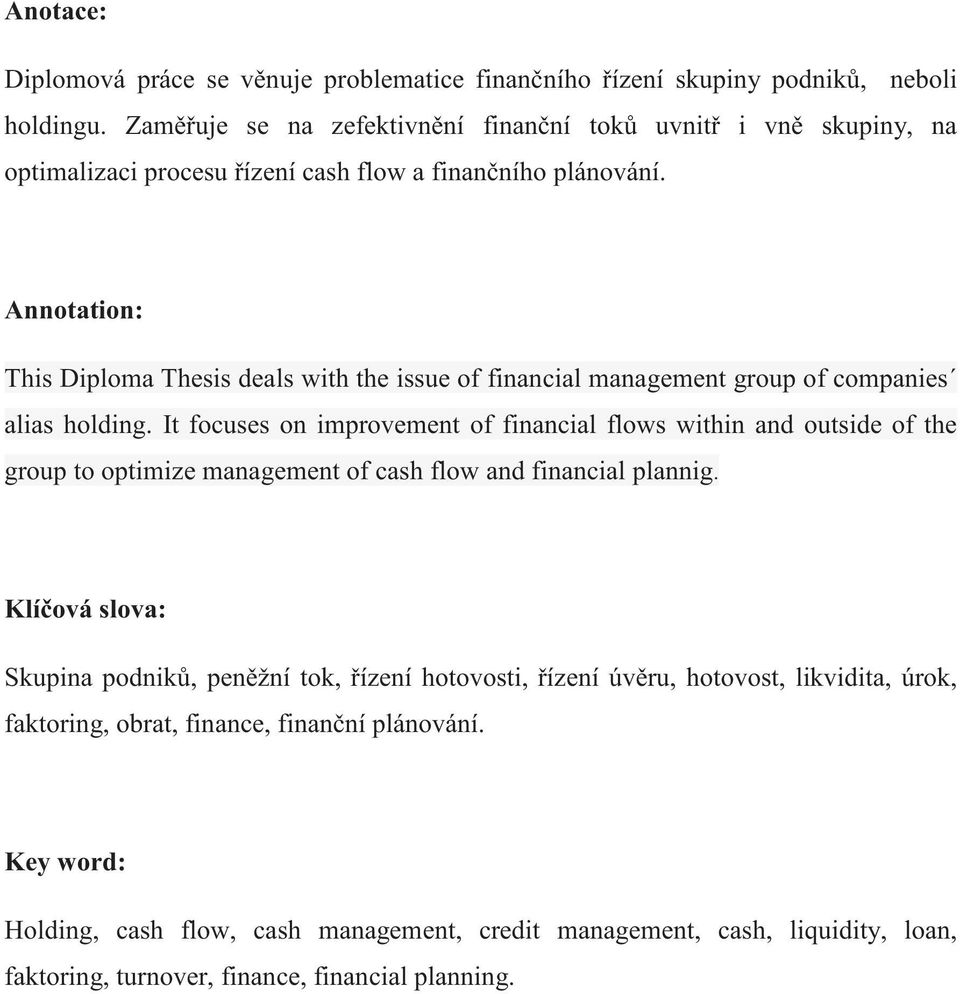 Annotation: This Diploma Thesis deals with the issue of financial management group of companies alias holding.