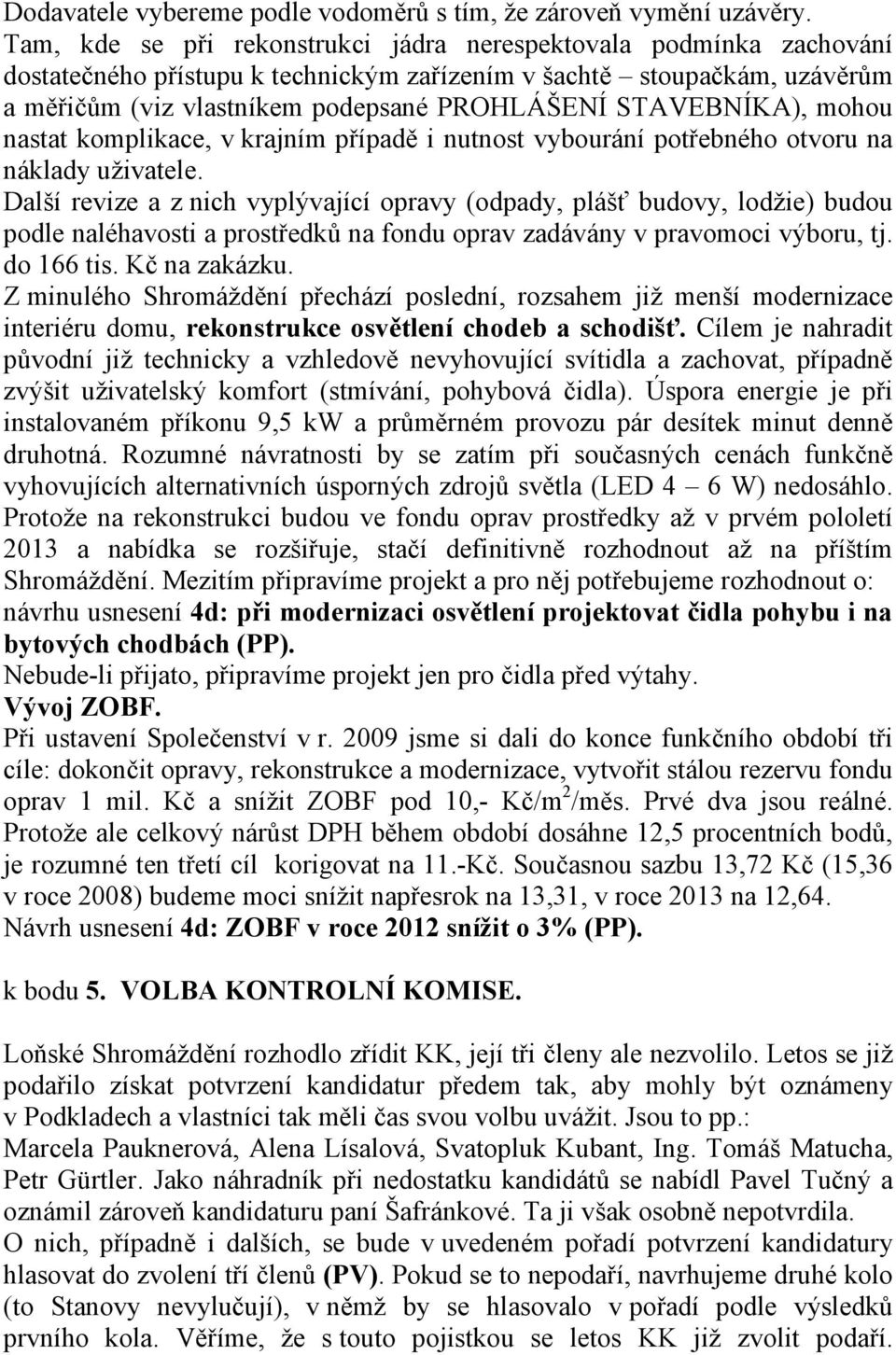 STAVEBNÍKA), mohou nastat komplikace, v krajním případě i nutnost vybourání potřebného otvoru na náklady uživatele.