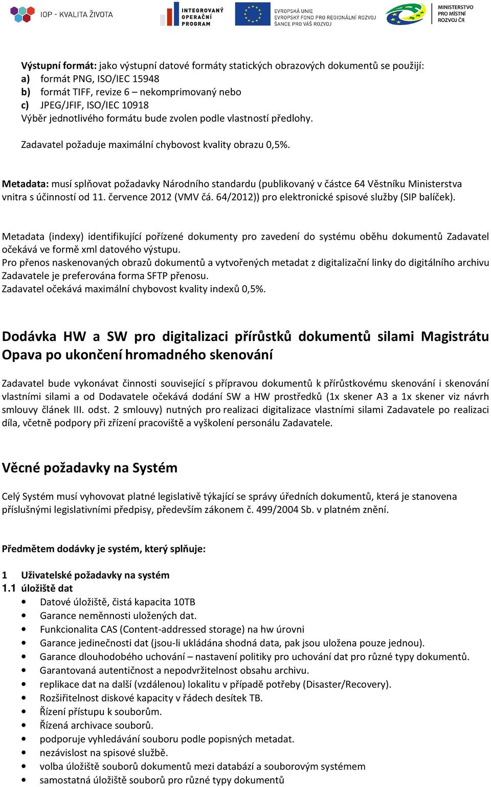 Metadata: musí splňvat pžadavky Nárdníh standardu (publikvaný v částce 64 Věstníku Ministerstva vnitra s účinnstí d 11. července 2012 (VMV čá. 64/2012)) pr elektrnické spisvé služby (SIP balíček).