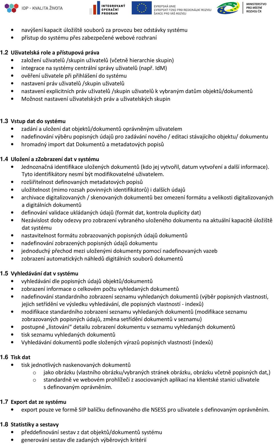 IdM) věření uživatele při přihlášení d systému nastavení práv uživatelů /skupin uživatelů nastavení explicitních práv uživatelů /skupin uživatelů k vybraným datům bjektů/dkumentů Mžnst nastavení