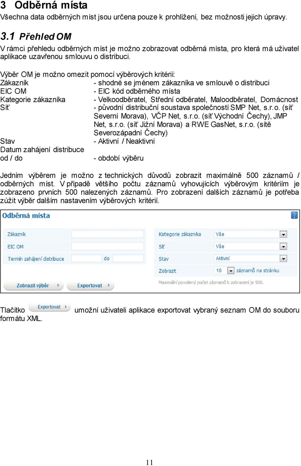 Výběr OM je možno omezit pomocí výběrových kritérií: Zákazník - shodné se jménem zákazníka ve smlouvě o distribuci EIC OM - EIC kód odběrného místa Kategorie zákazníka - Velkoodběratel, Střední