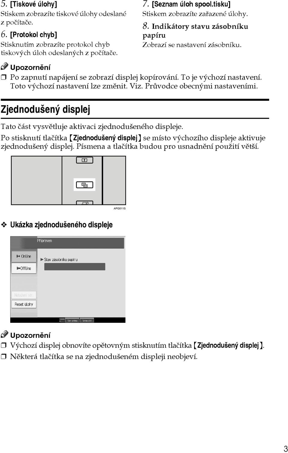 Toto vîchozí nastavení lze zmìnit. Viz. Prùvodce obecnîmi nastaveními. Zjednoduçenî displej Tato èást vysvìtluje aktivaci zjednoduçeného displeje.