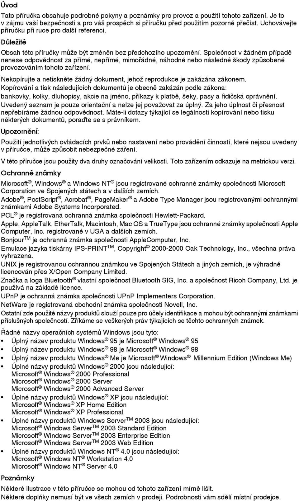 Spoleènost v ôádném pøípadì nenese odpovìdnost za pøímé, nepøímé, mimoøádné, náhodné nebo následné çkody zpùsobené provozováním tohoto zaøízení.