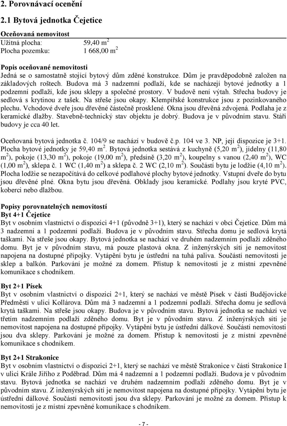 Dům je pravděpodobně založen na základových roštech. Budova má 3 nadzemní podlaží, kde se nacházejí bytové jednotky a 1 podzemní podlaží, kde jsou sklepy a společné prostory. V budově není výtah.