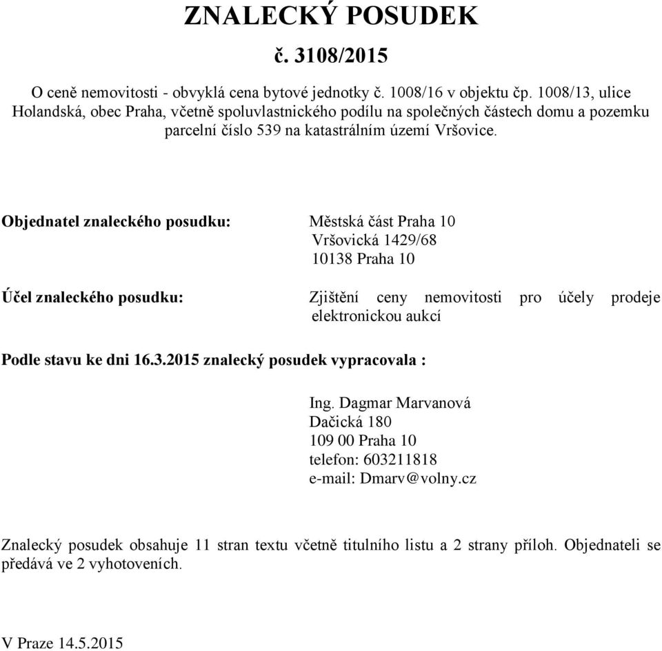 Objednatel znaleckého posudku: Městská část Praha 10 Vršovická 1429/68 10138 Praha 10 Účel znaleckého posudku: Zjištění ceny nemovitosti pro účely prodeje elektronickou aukcí Podle