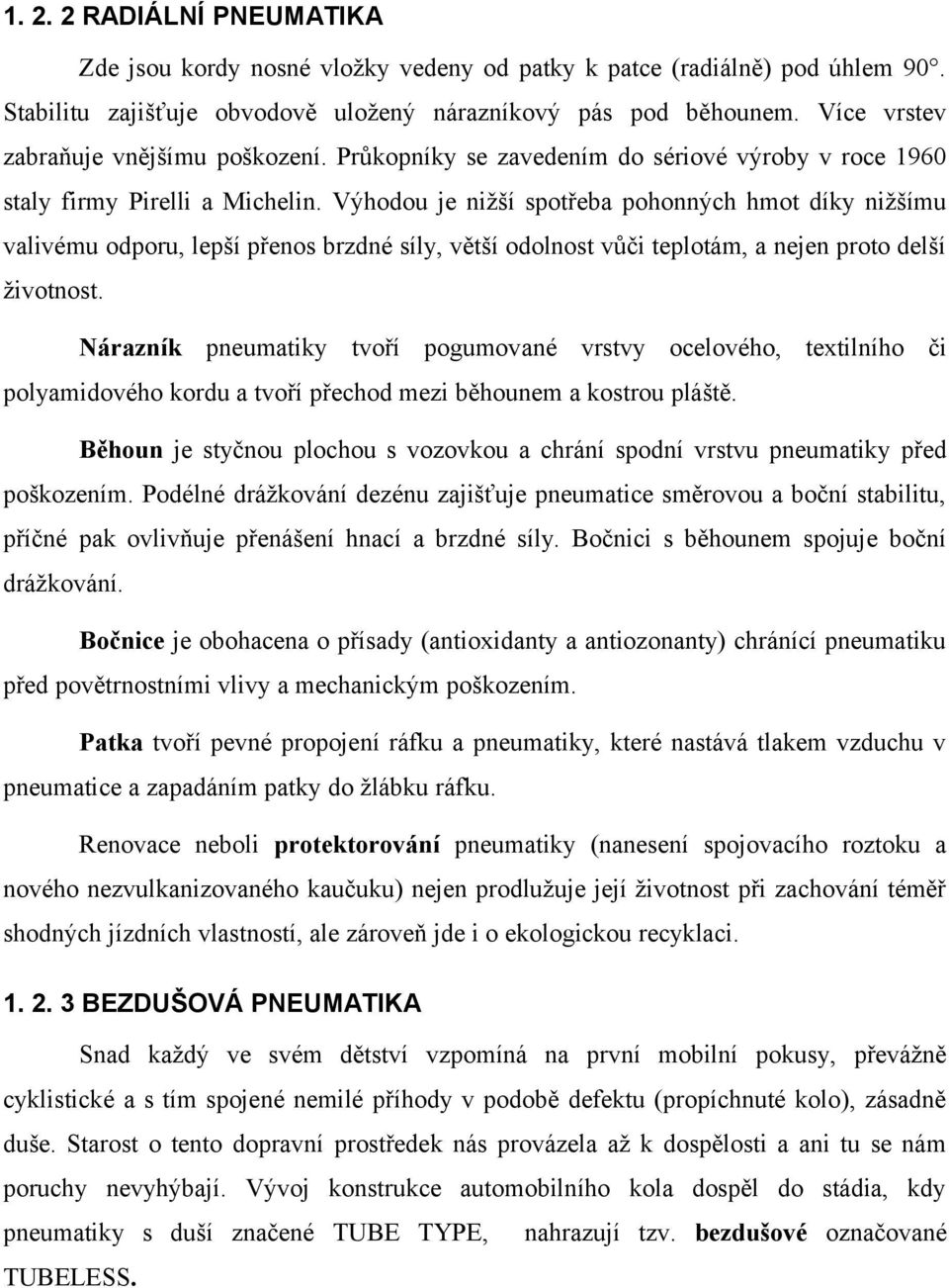 Výhodou je nižší spotřeba pohonných hmot díky nižšímu valivému odporu, lepší přenos brzdné síly, větší odolnost vůči teplotám, a nejen proto delší životnost.