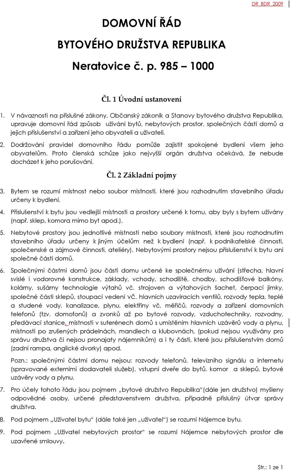 zařízení jeho obyvateli a uživateli. 2. Dodržování pravidel domovního řádu pomůže zajistit spokojené bydlení všem jeho obyvatelům.