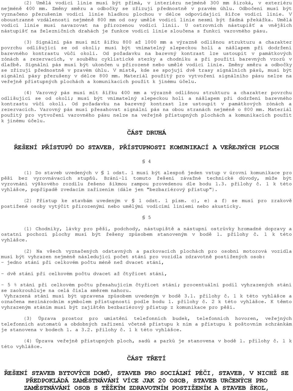 V oboustranné vzdálenosti nejméně 800 mm od osy umělé vodicí linie nesmí být žádná překážka. Umělá vodicí linie musí navazovat na přirozenou vodicí linii.