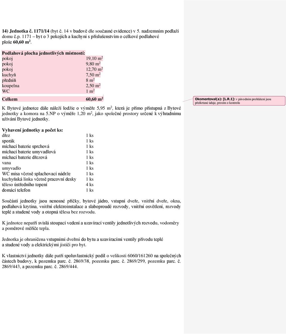 NP o výměře 1,20 m 2, jako společné prostory určené k výhradnímu užívání Bytové jednotky. Okomentoval(a): [L.R.
