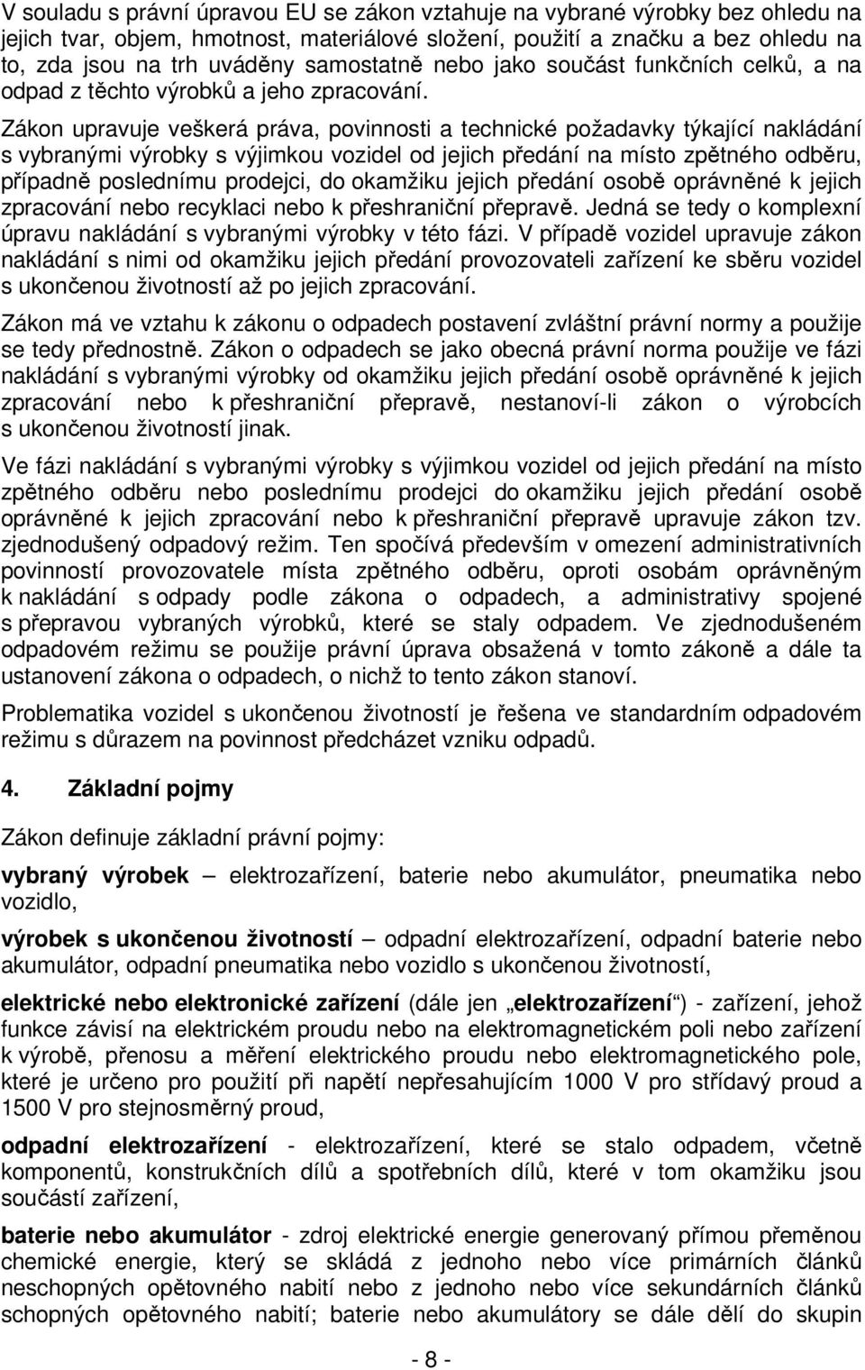 Zákon upravuje veškerá práva, povinnosti a technické požadavky týkající nakládání s vybranými výrobky s výjimkou vozidel od jejich předání na místo zpětného odběru, případně poslednímu prodejci, do