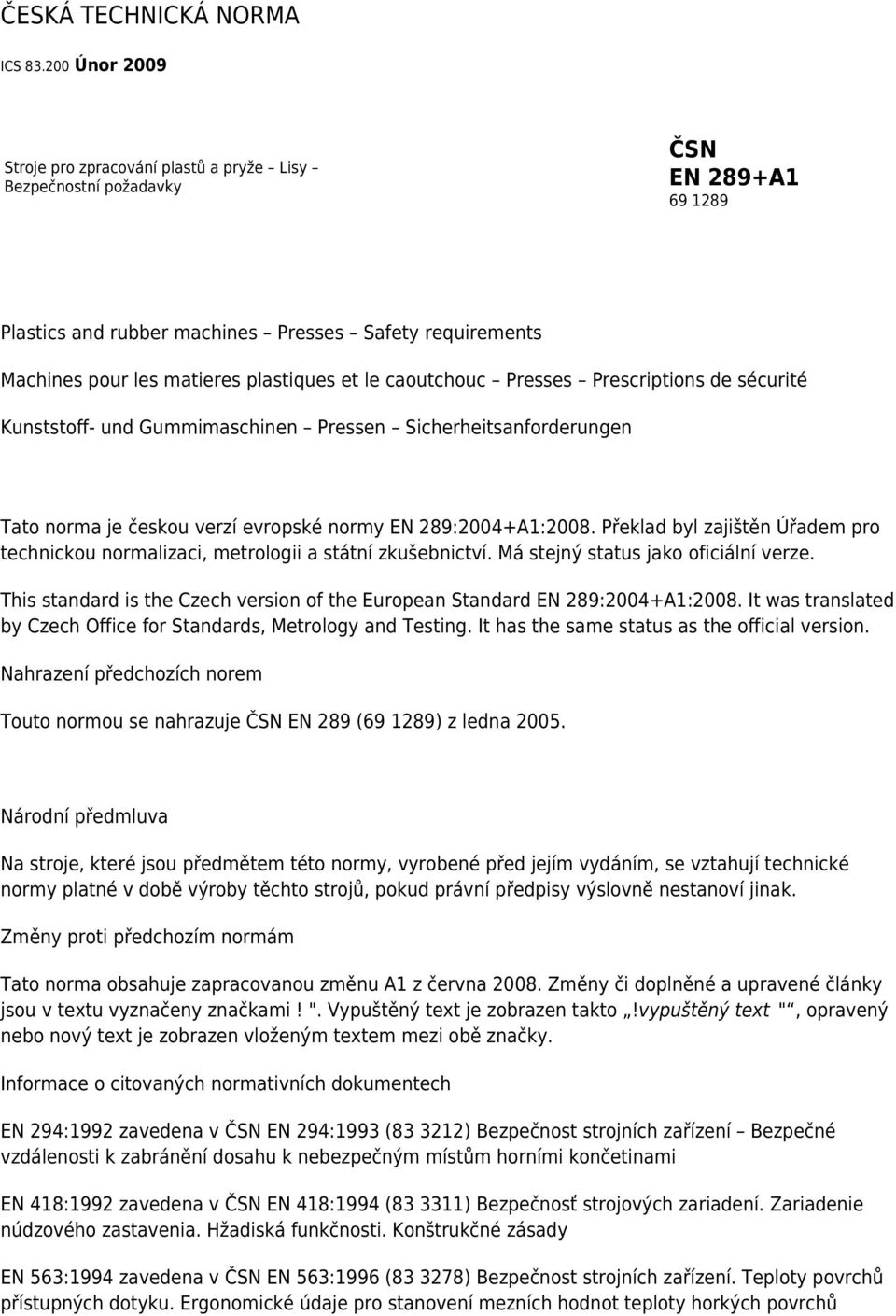le caoutchouc Presses Prescriptions de sécurité Kunststoff- und Gummimaschinen Pressen Sicherheitsanforderungen Tato norma je českou verzí evropské normy EN 289:2004+A1:2008.