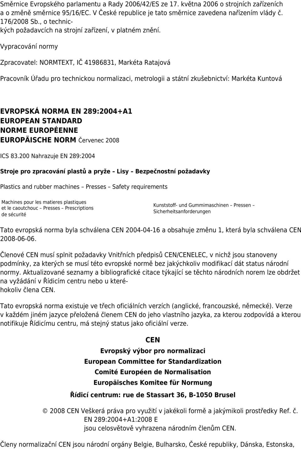 Vypracování normy Zpracovatel: NORMTEXT, IČ 41986831, Markéta Ratajová Pracovník Úřadu pro technickou normalizaci, metrologii a státní zkušebnictví: Markéta Kuntová EVROPSKÁ NORMA EN 289:2004+A1