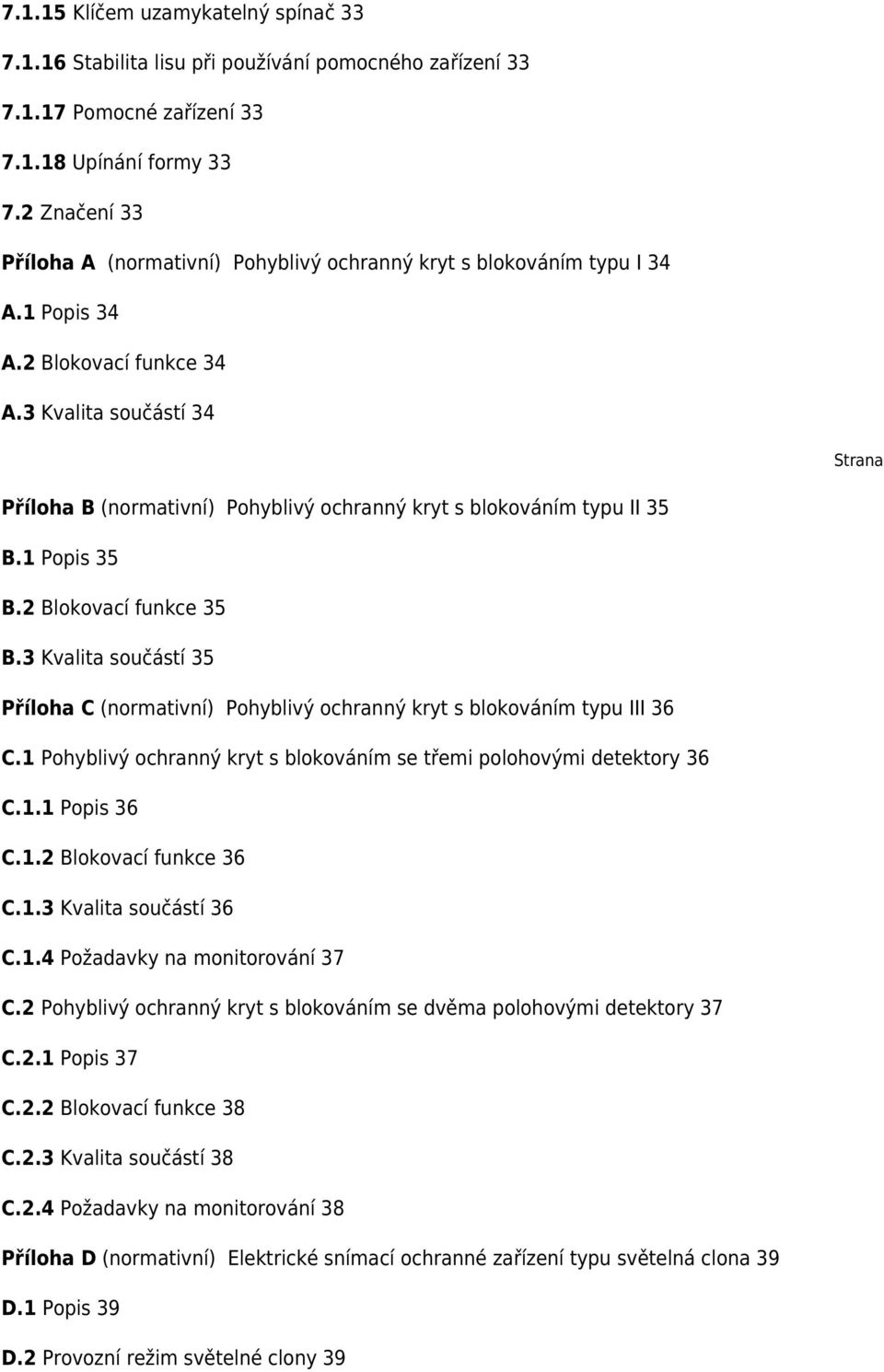 3 Kvalita součástí 34 Strana Příloha B (normativní) Pohyblivý ochranný kryt s blokováním typu II 35 B.1 Popis 35 B.2 Blokovací funkce 35 B.