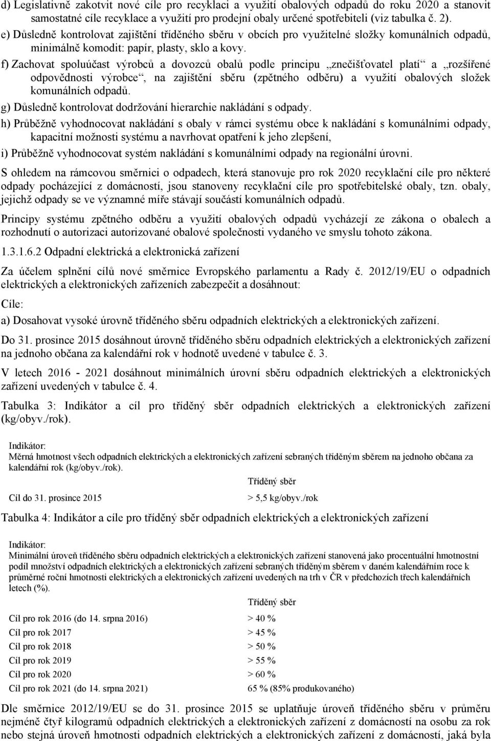 f) Zachovat spoluúčast výrobců a dovozců obalů podle principu znečišťovatel platí a rozšířené odpovědnosti výrobce, na zajištění sběru (zpětného odběru) a využití obalových složek komunálních odpadů.