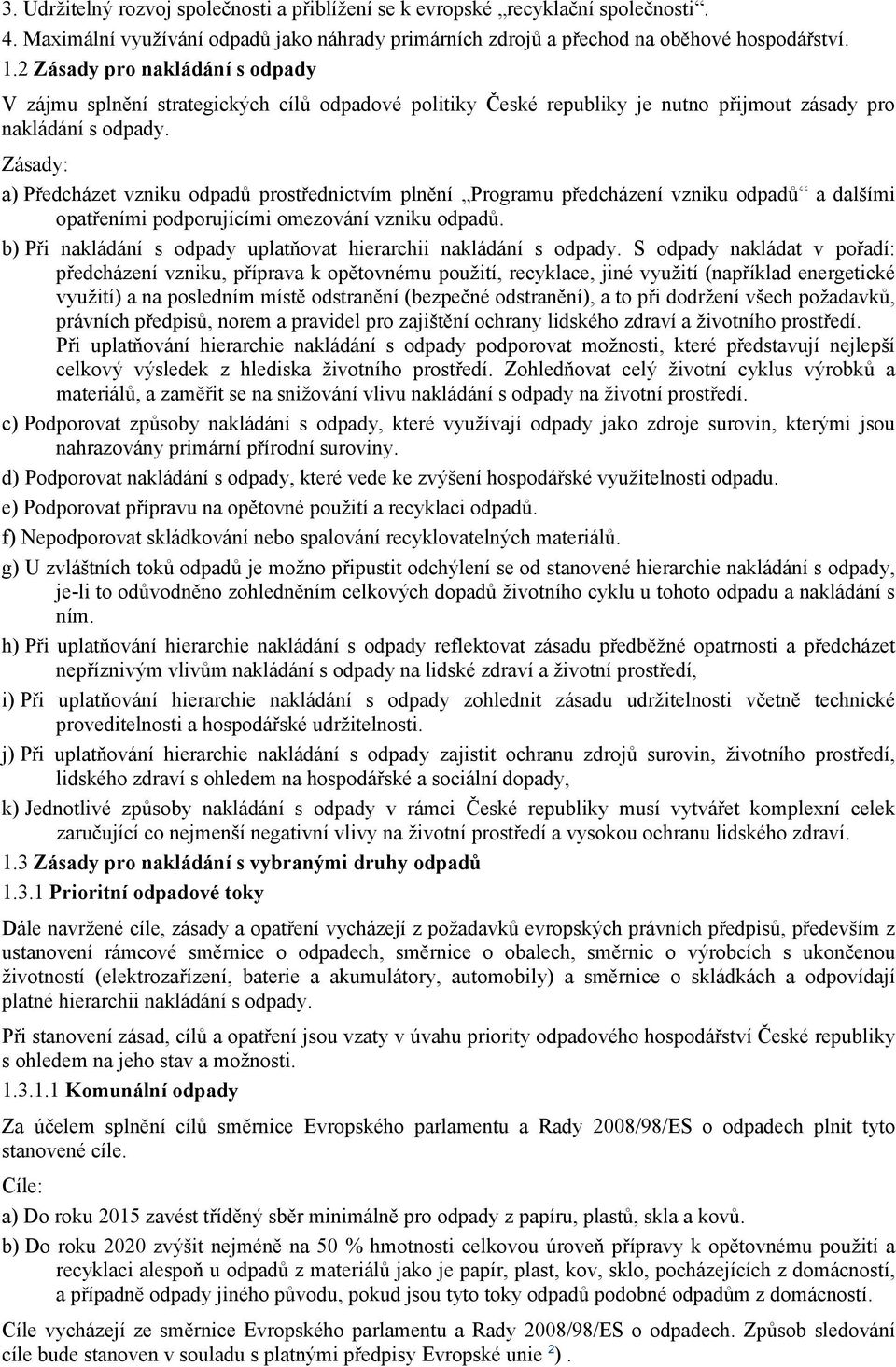 Zásady: a) Předcházet vzniku odpadů prostřednictvím plnění Programu předcházení vzniku odpadů a dalšími opatřeními podporujícími omezování vzniku odpadů.