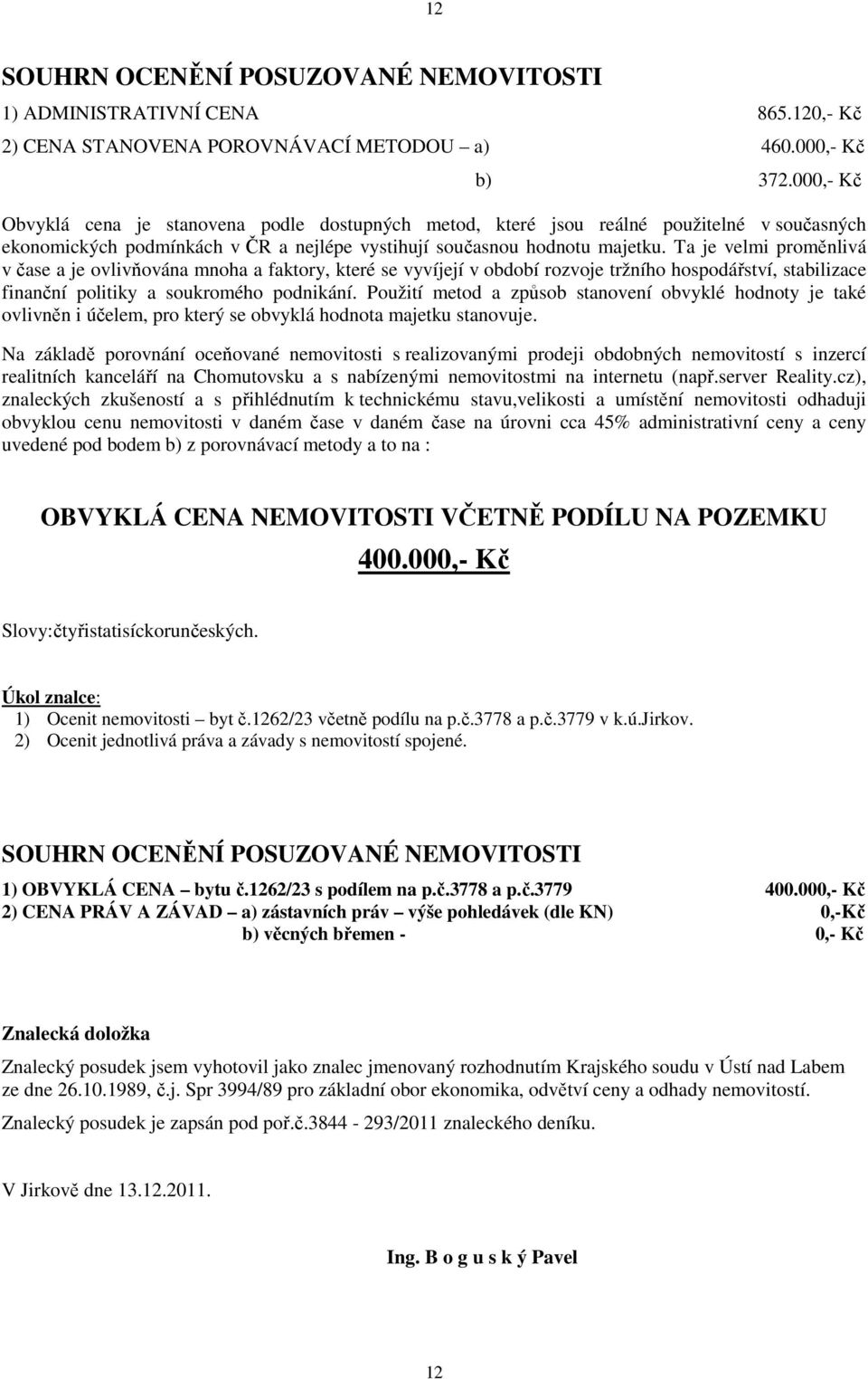 Ta je velmi proměnlivá v čase a je ovlivňována mnoha a faktory, které se vyvíjejí v období rozvoje tržního hospodářství, stabilizace finanční politiky a soukromého podnikání.