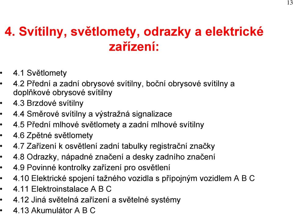 4 Směrové svítilny a výstražná signalizace 4.5 Přední mlhové světlomety a zadní mlhové svítilny 4.6 Zpětné světlomety 4.