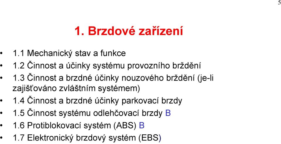 3 Činnost a brzdné účinky nouzového brždění (je-li zajišťováno zvláštním systémem) 1.