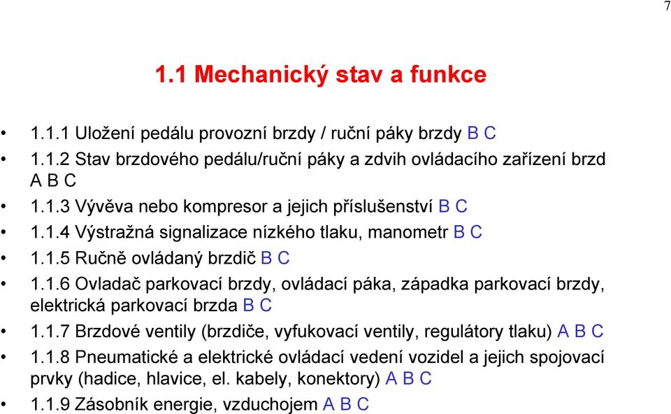 1.7 Brzdové ventily (brzdiče, vyfukovací ventily, regulátory tlaku) A B C 1.1.8 Pneumatické a elektrické ovládací vedení vozidel a jejich spojovací prvky (hadice, hlavice, el.