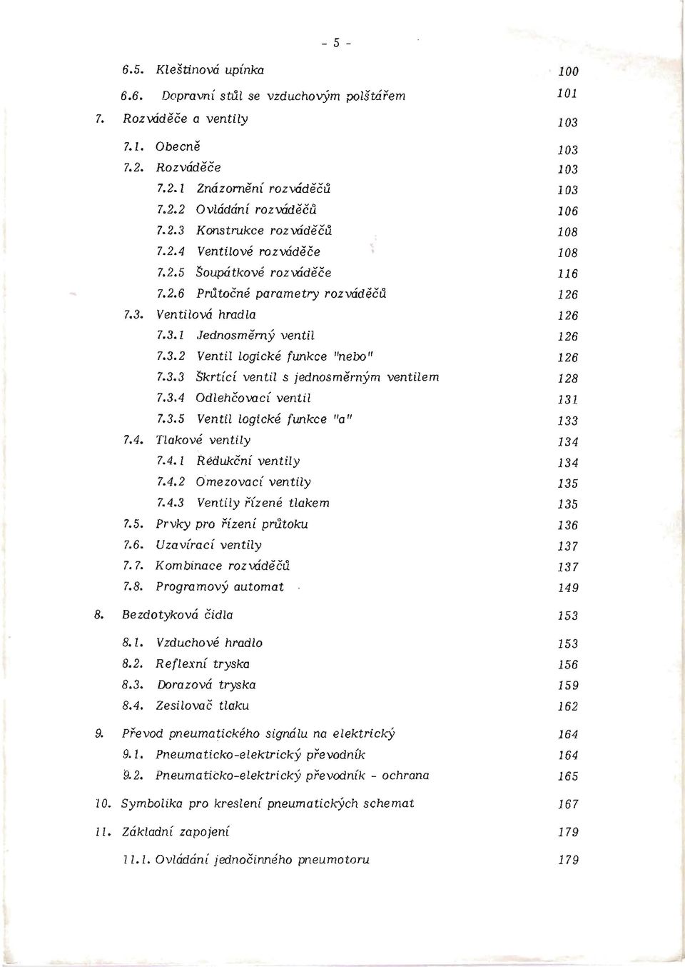 3.3 Skrtící ventil s jednosměrným ventilem 128 7.3.4 Odlehčovací ventil 131 7.3.5 Ventil logické funkce "a" 133 7.4. Tlakové ventily 134 7.4. Rédukční ventily 134 7.4.2 Omezovací ventily 135 7.4.3 Ventily řízené tlakem 135 7.