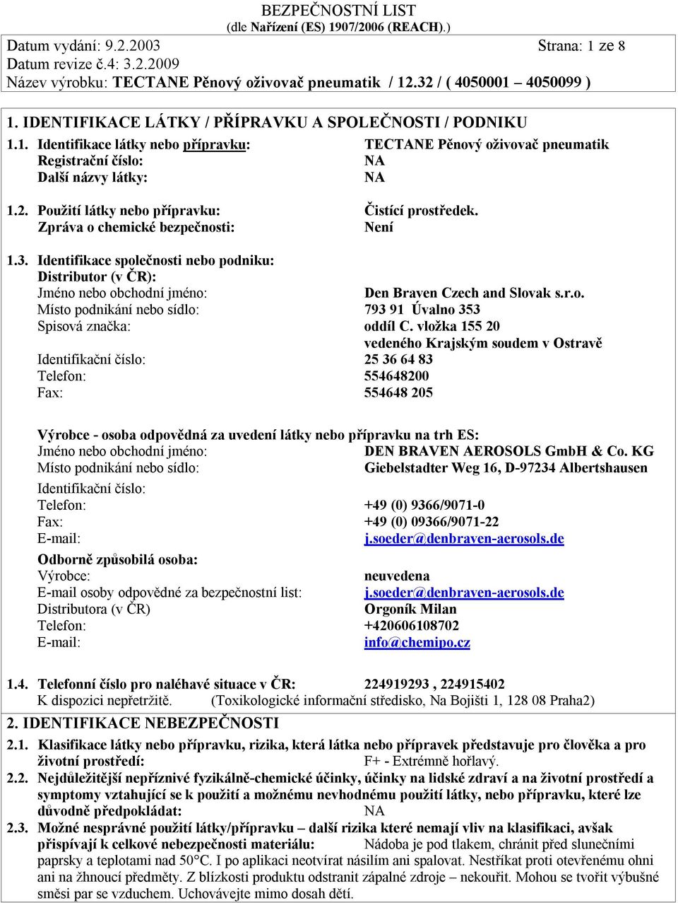Identifikace společnosti nebo podniku: Distributor (v ČR): Jméno nebo obchodní jméno: Den Braven Czech and Slovak s.r.o. Místo podnikání nebo sídlo: 793 91 Úvalno 353 Spisová značka: oddíl C.