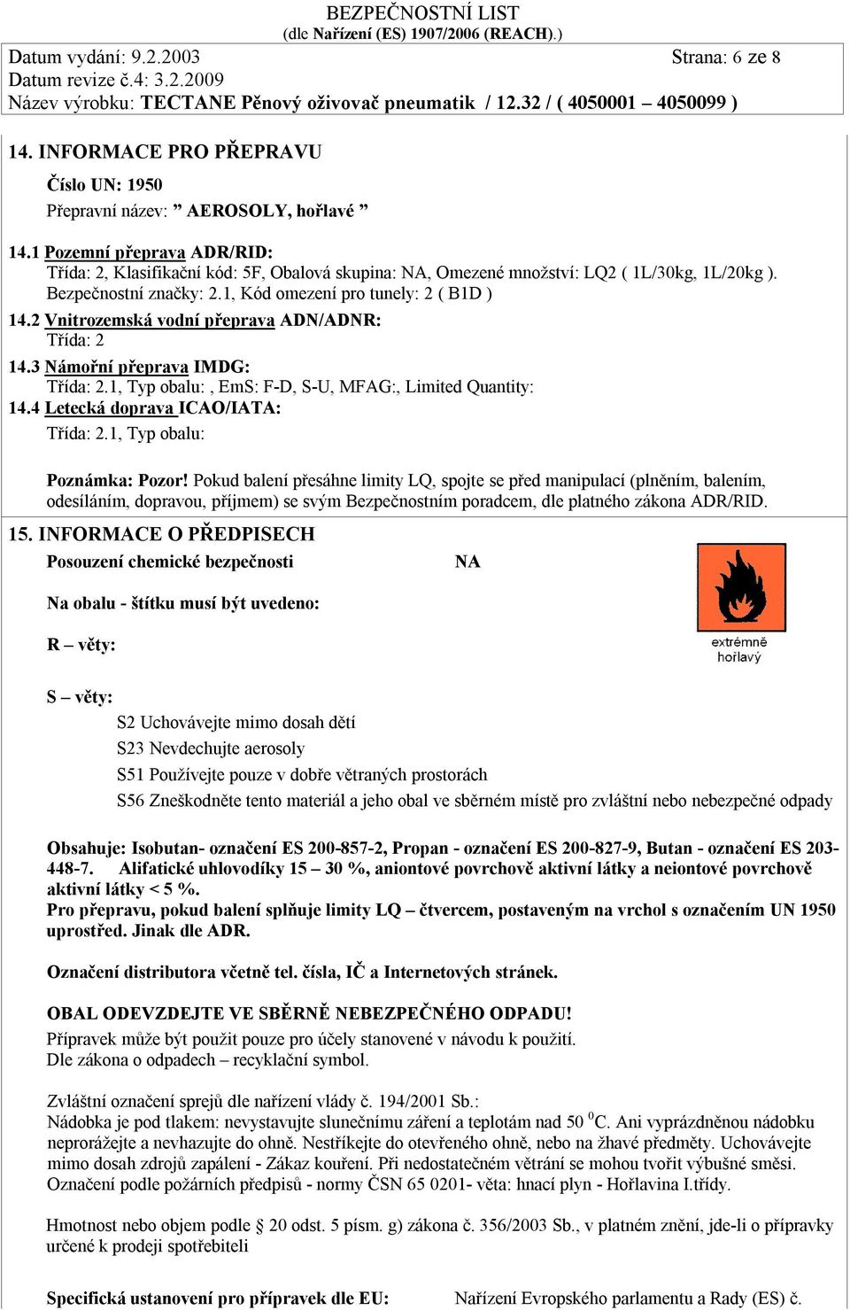 2 Vnitrozemská vodní přeprava ADN/ADNR: Třída: 2 14.3 Námořní přeprava IMDG: Třída: 2.1, Typ obalu:, EmS: F-D, S-U, MFAG:, Limited Quantity: 14.4 Letecká doprava ICAO/IATA: Třída: 2.